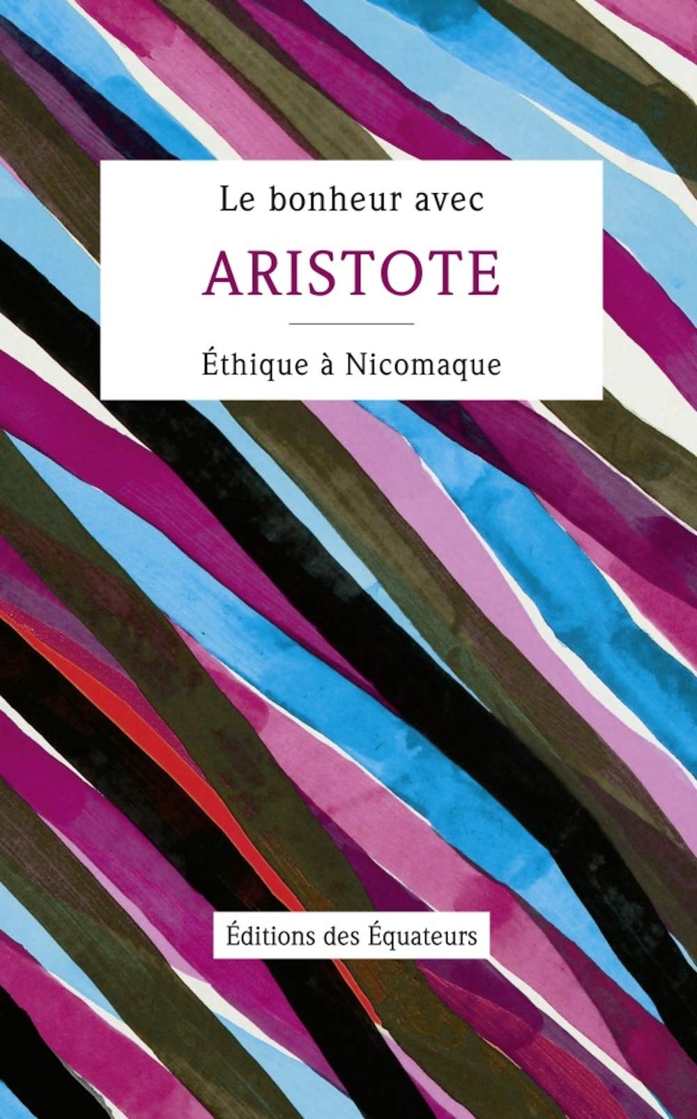 Le bonheur avec Aristote: Ethique à Nicomaque, Livres Ier, II & X 9782849901939