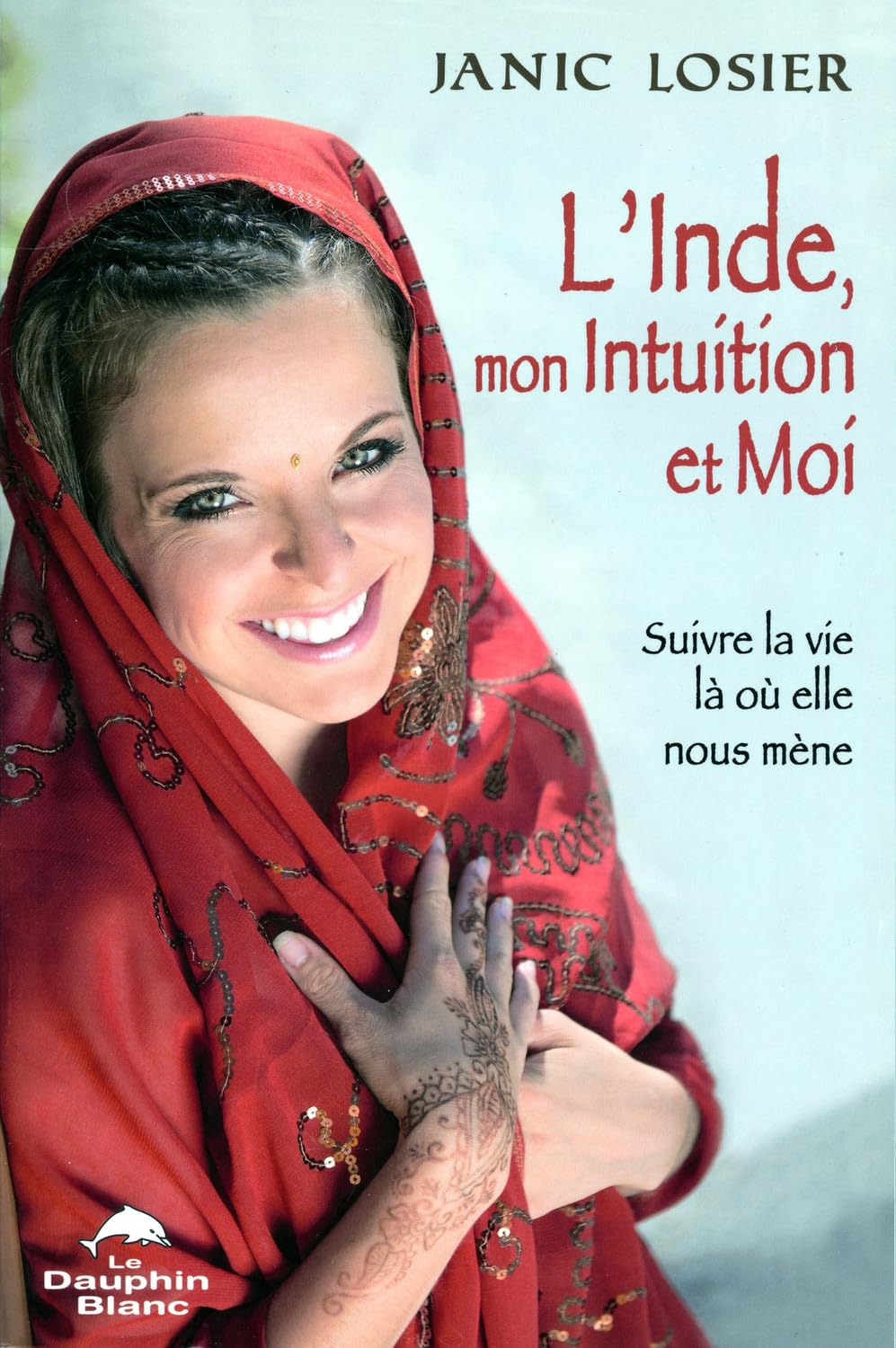 L'Inde, mon Intuition et Moi ! Suivre la vie là où elle nous mène 9782894365946