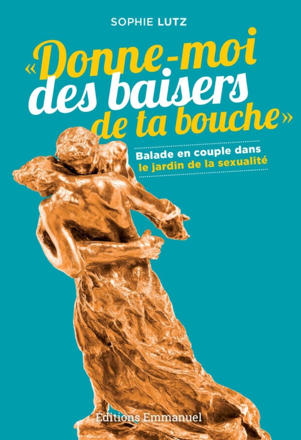 Donne-moi des baisers de ta bouche : Balade en couple dans les jardins de la sexualité 9782353895465