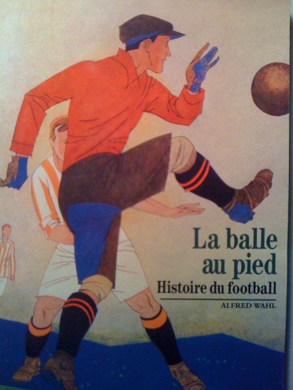 LA BALLE AU PIED, HISTOIRE DU FOOTBALL: HISTOIRE DU FOOTBALL 9782070531059