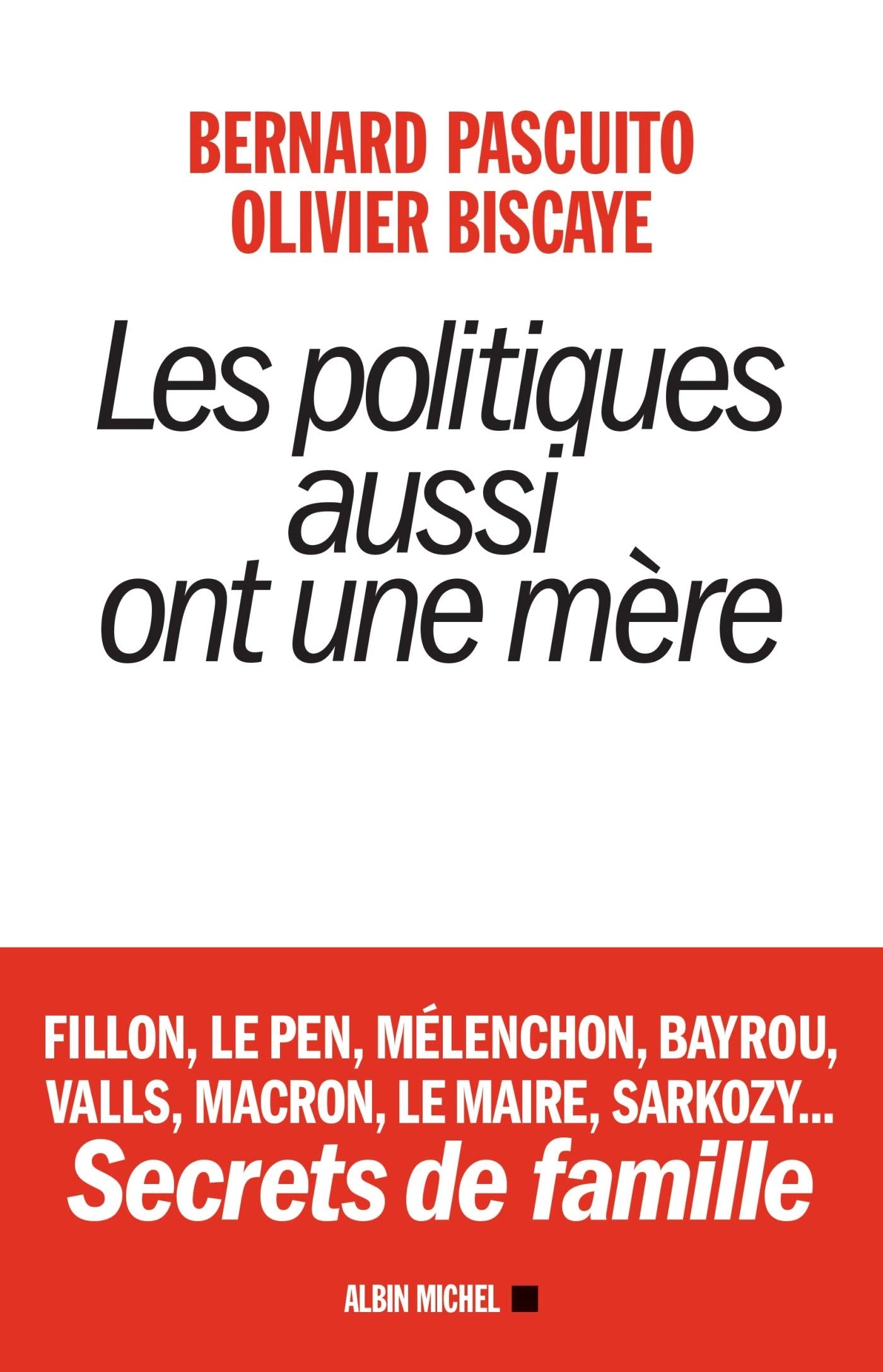 Les Politiques aussi ont une mère: Fillon, Le Pen, Mélenchon, Bayrou, Valls, Macron, Le Maire, Sarkozy... Secrets de famille 9782226396051