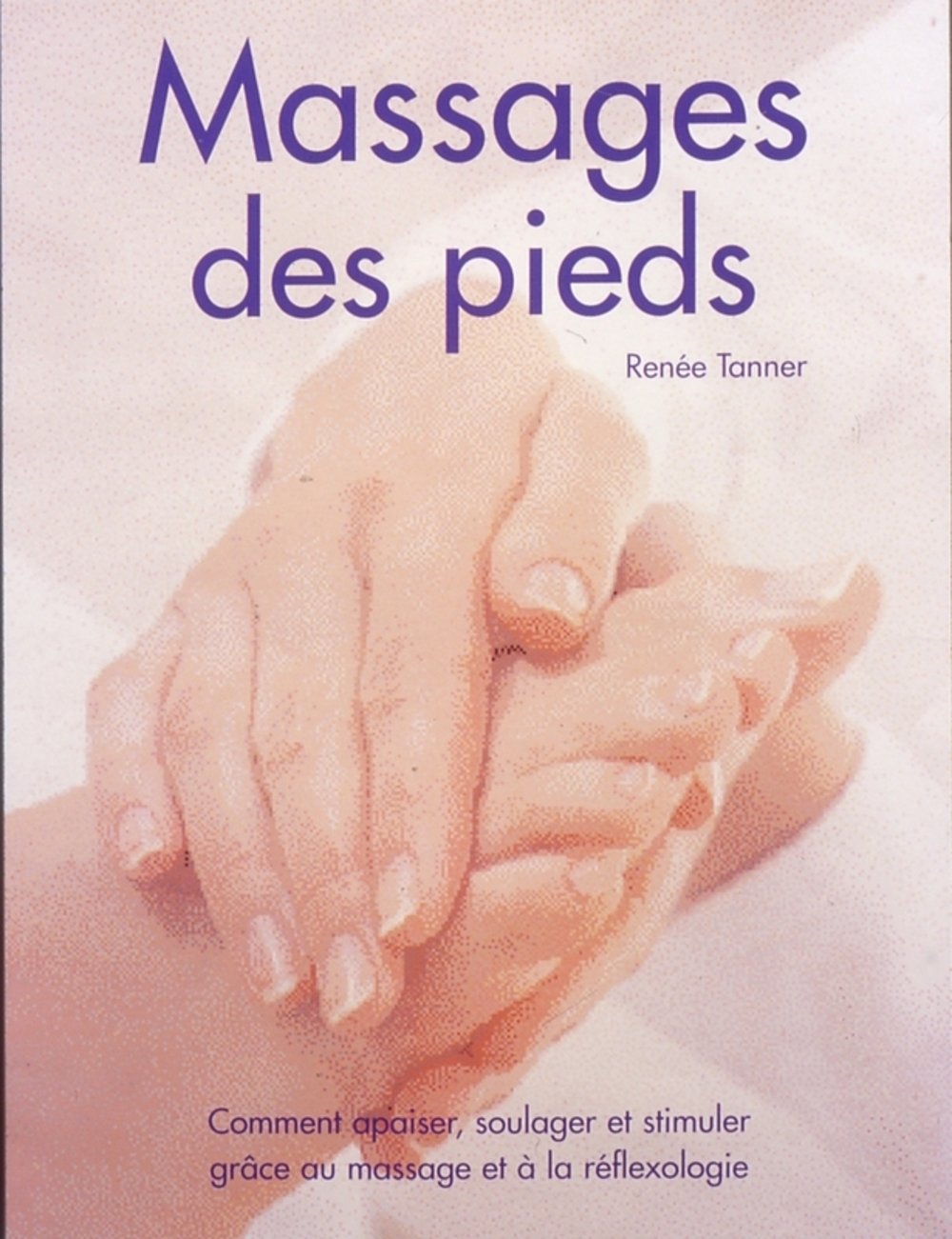 Le massage des pieds: Comment apaiser, soulager et stimuler grâce au massage et à la réflexologie 9782841982400
