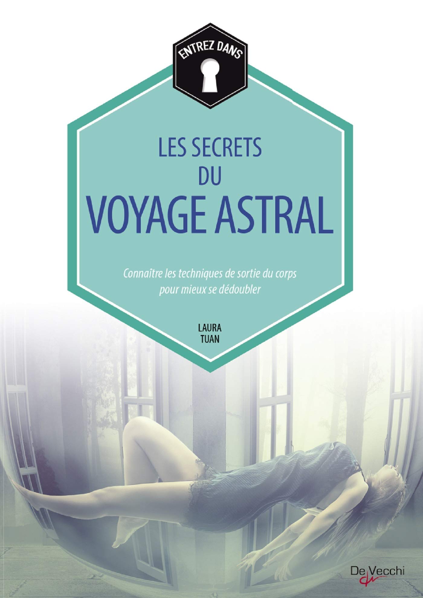 Les secrets du voyage astral: Connaître les techniques de sortie du corps pour mieux se dédoubler 9782732898780