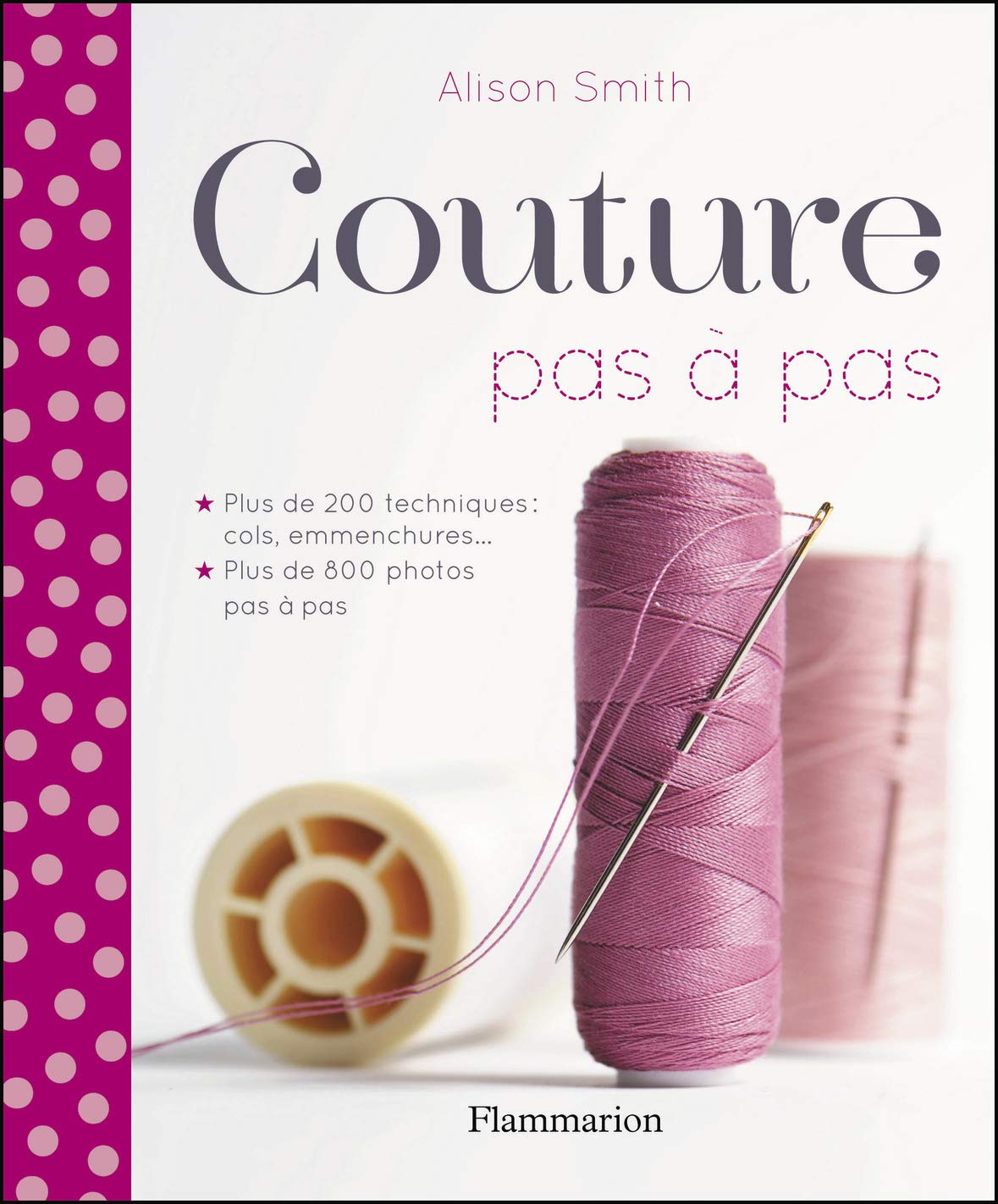 Couture pas à pas: PLUS DE 200 TECHNIQUES COL, EMMENCHURES... PLUS DE 800 PHOTOS PAS À PAS 9782081279308