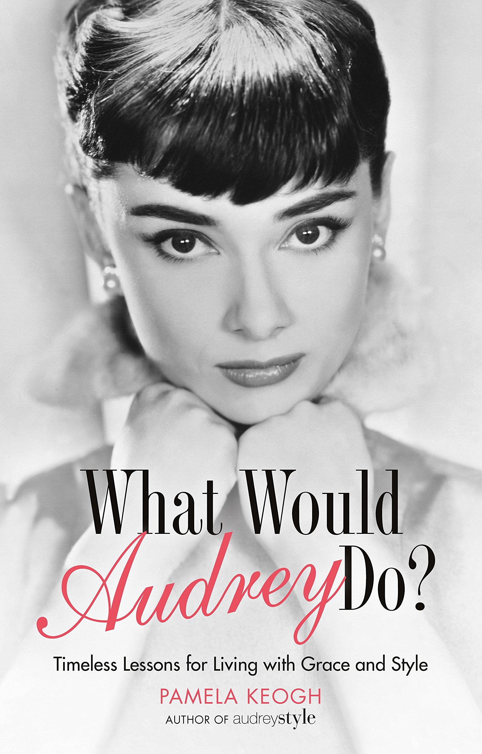 What Would Audrey Do?: Timeless Lessons for Living with Grace & Style 9781781314654