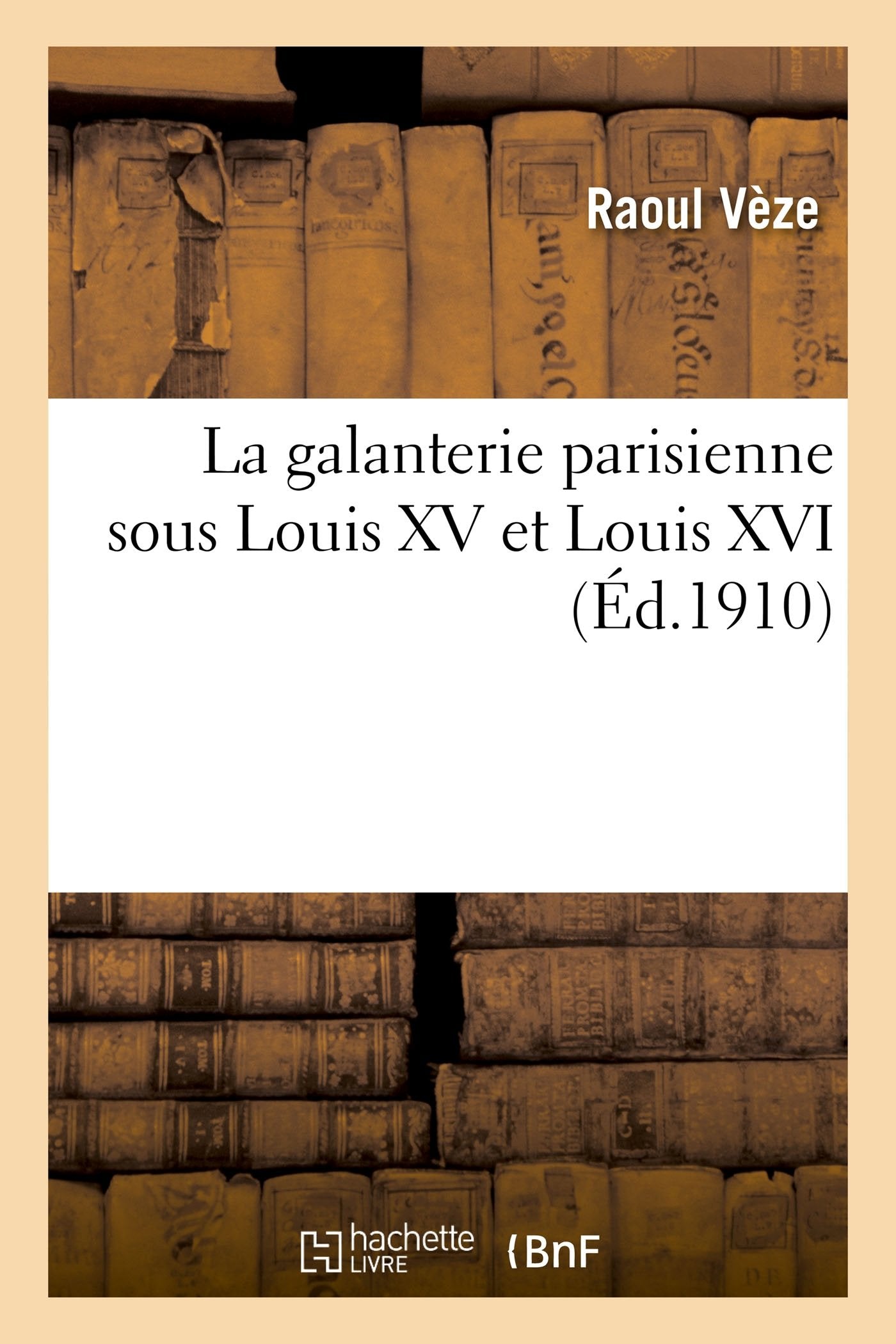 La galanterie parisienne sous Louis XV et Louis XVI: les mémoires, les rapports de police, les libelles, les pamphlets, les satires, chansons du temps 9782011951670