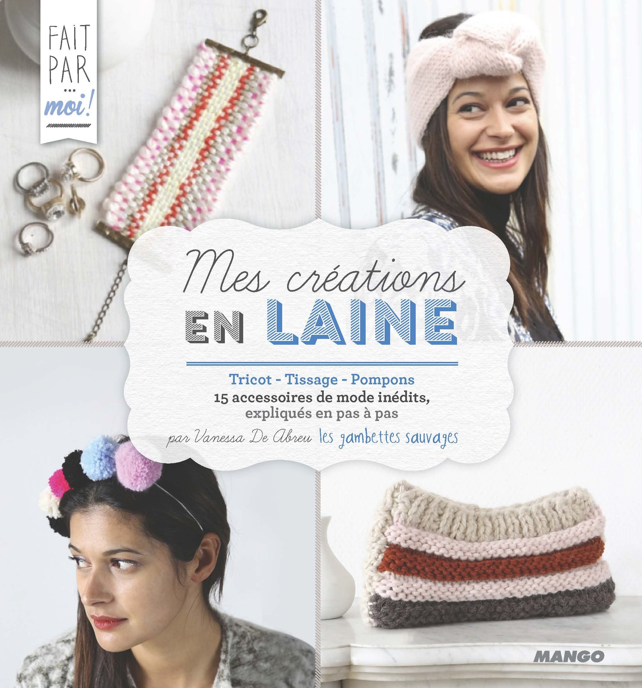 Mes créations en laine: Tricot - Tissage - Pompons - 15 accessoires de mode inédits, expliqués en pas à pas 9782812502965