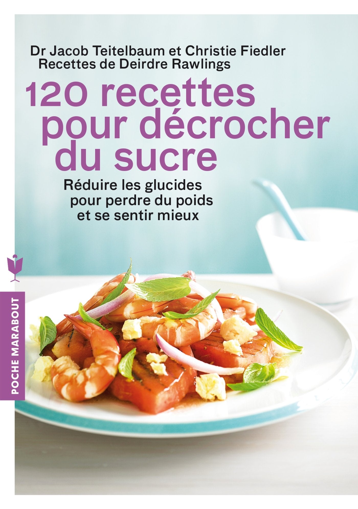 120 recettes pour décrocher du sucre: Réduire les glucides pour perdre du poids et se sentir mieux 9782501100045