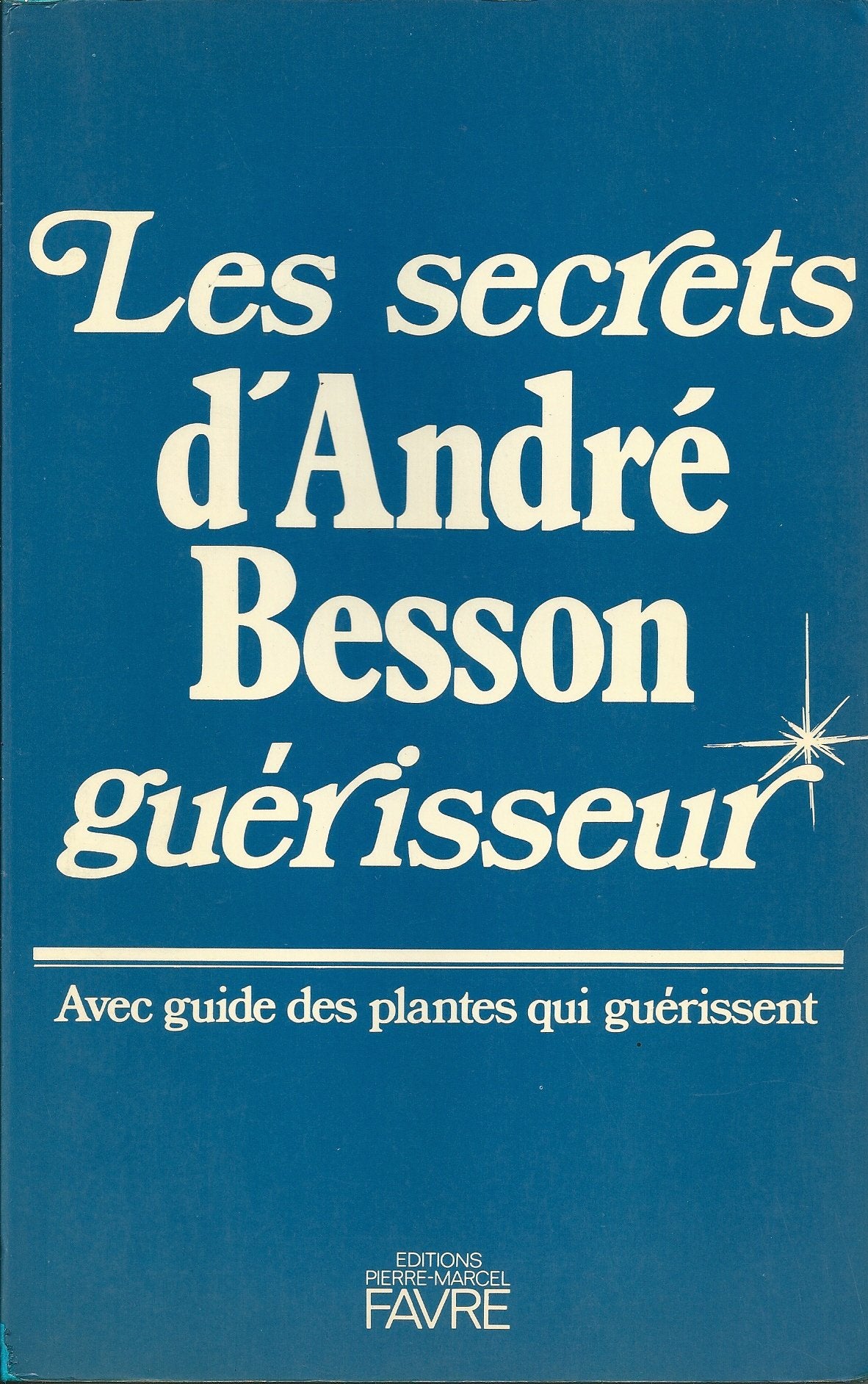 Les secrets d'andré besson guérisseur avec guide des plantes qui guérissent. 