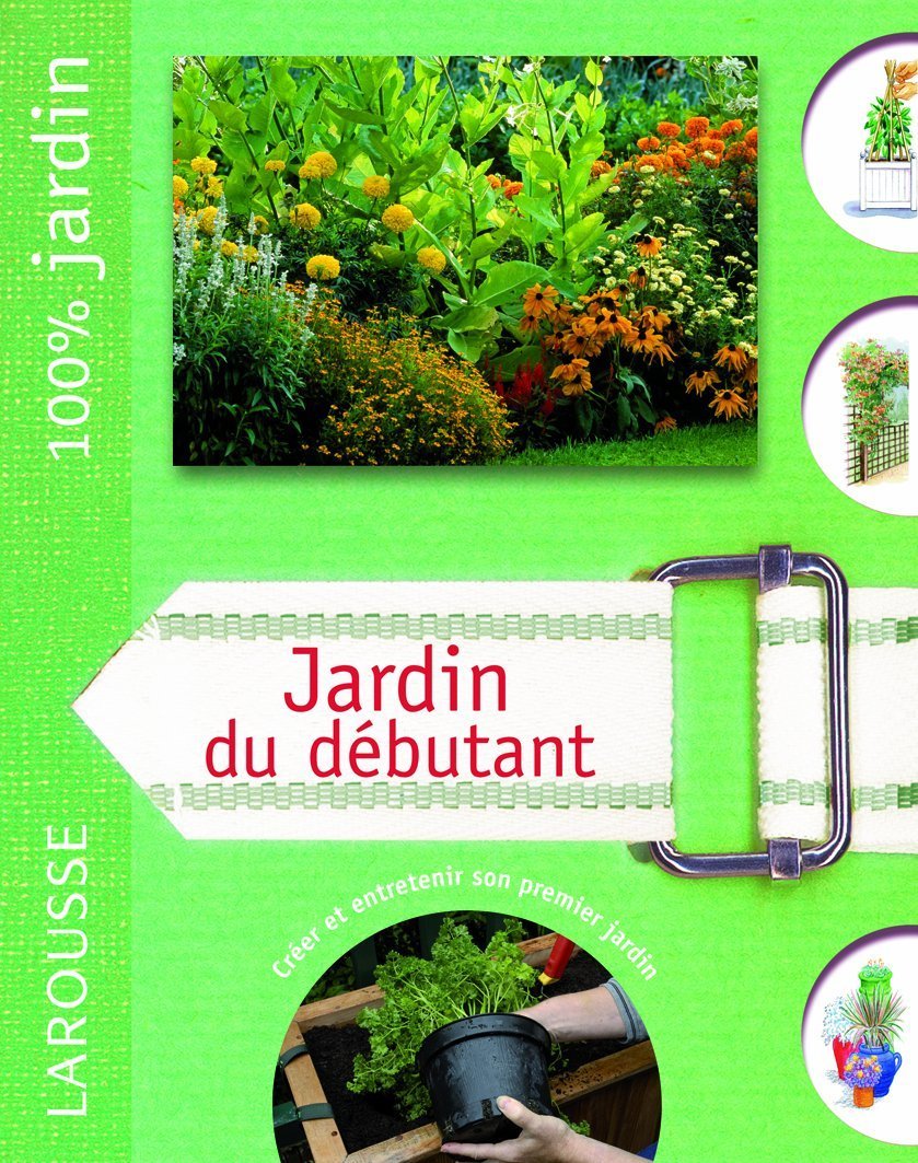 Jardin du débutant: Le guide indispensable pour créer et entretenir son premier jardin 9782035838223