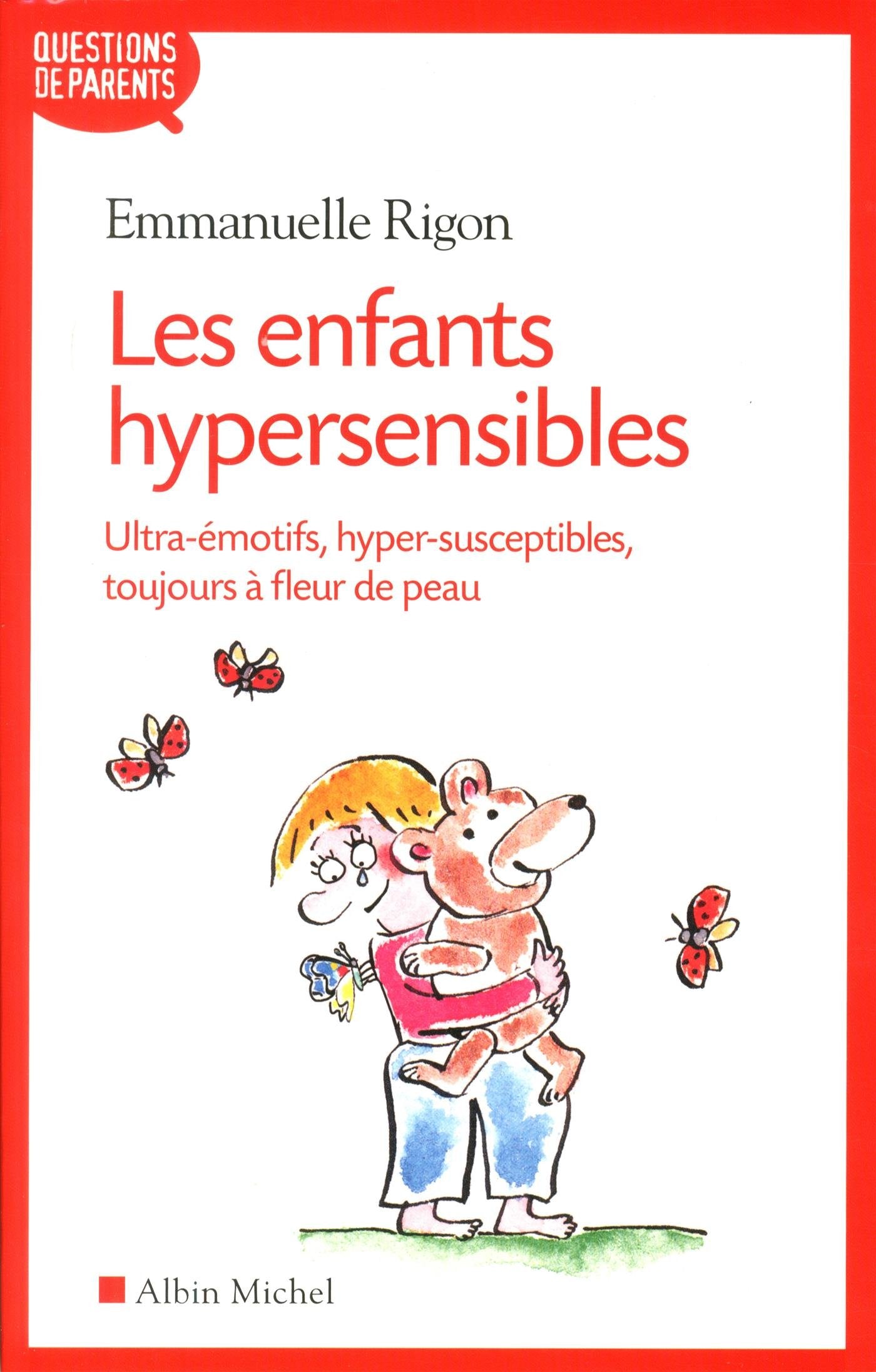 Les Enfants hypersensibles: Ultra-émotifs, hyper-susceptibles, toujours à fleur de peau 9782226257314
