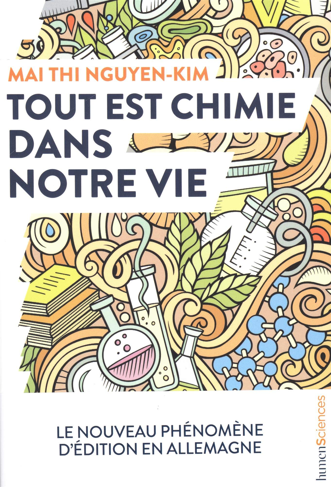 Tout est chimie dans notre vie: Du smartphone au café et même aux émotions : la chimie explique vraiment tout ! 9782379310577