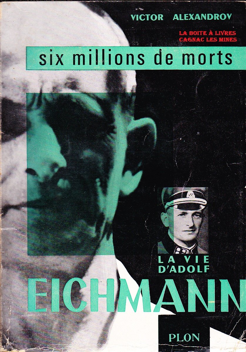 Six millions de morts, la vie d'adolf eichmann. 