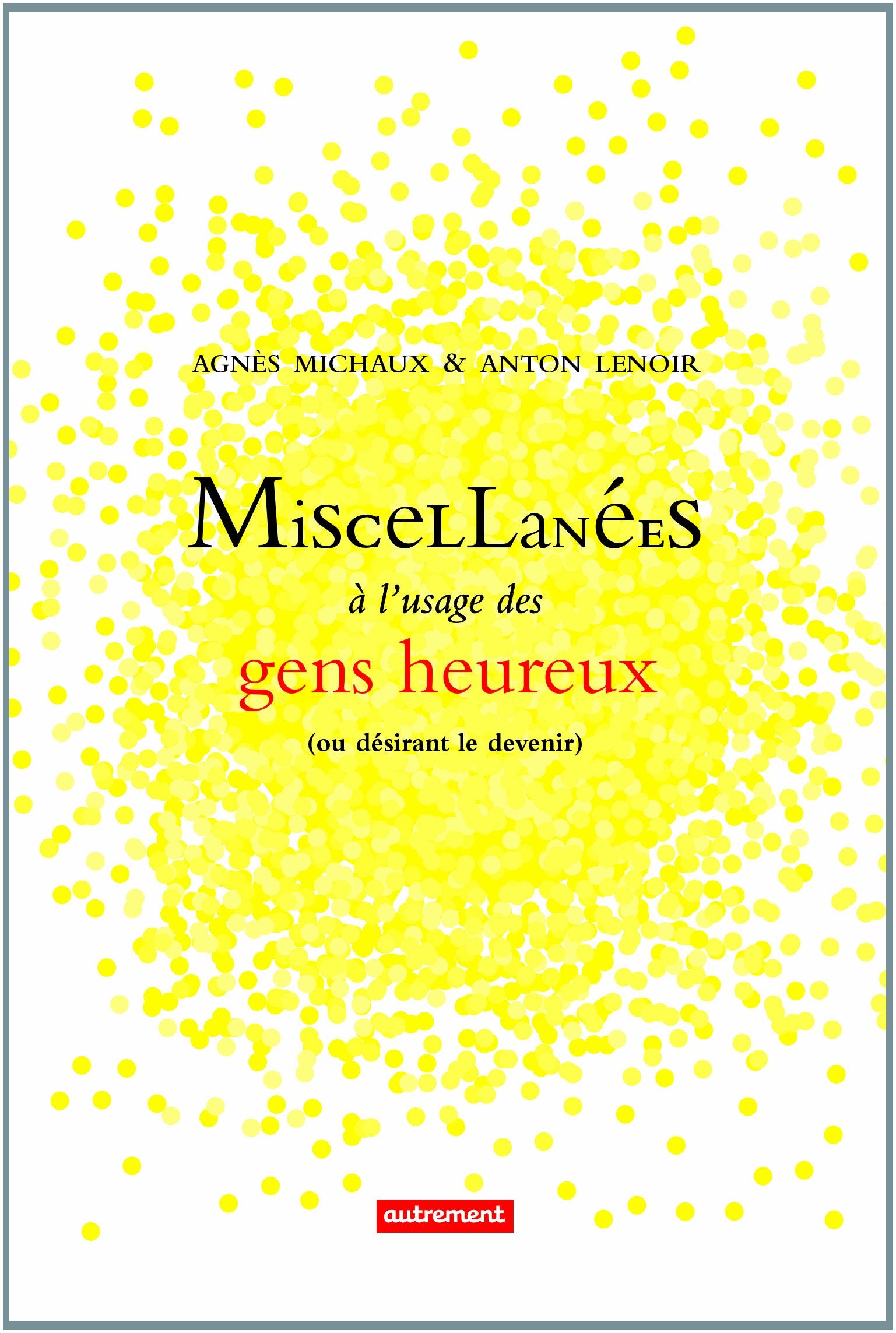 Miscellanées à l'usage des gens heureux: (ou désirant le devenir) 9782746735989