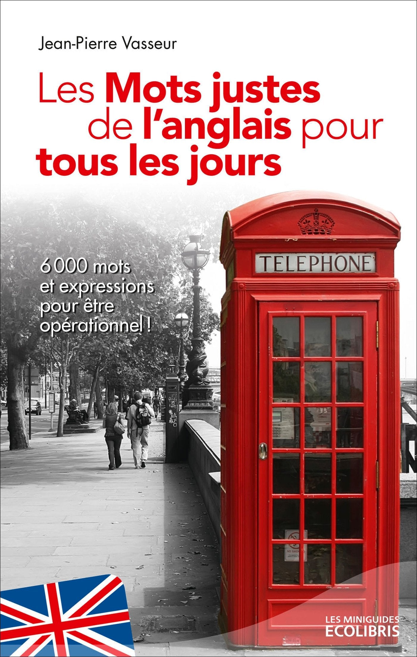 Les mots justes de l'anglais pour tous les jours: Plus de 6000 mots et expressions essentiels pour être opérationnel ! 9782875151759