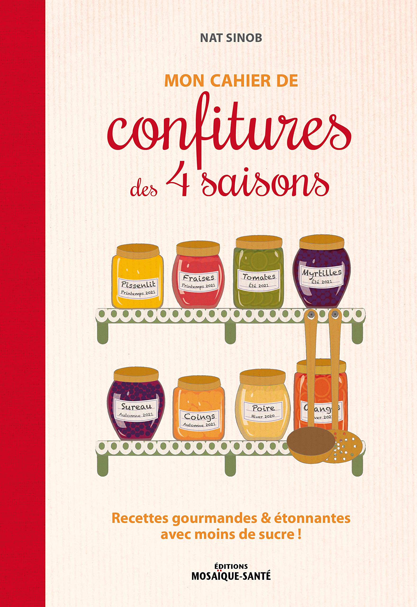 Mon cahier de confitures des 4 saisons: Recettes gourmandes & étonnantes avec moins de sucre ! 9782849391778