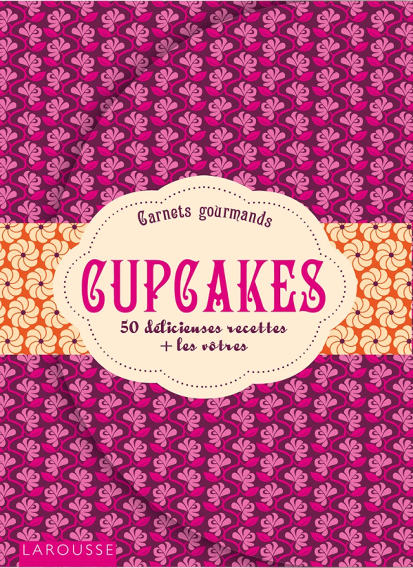 Cupcakes: 50 délicieuses recettes + les vôtres 9782035891976