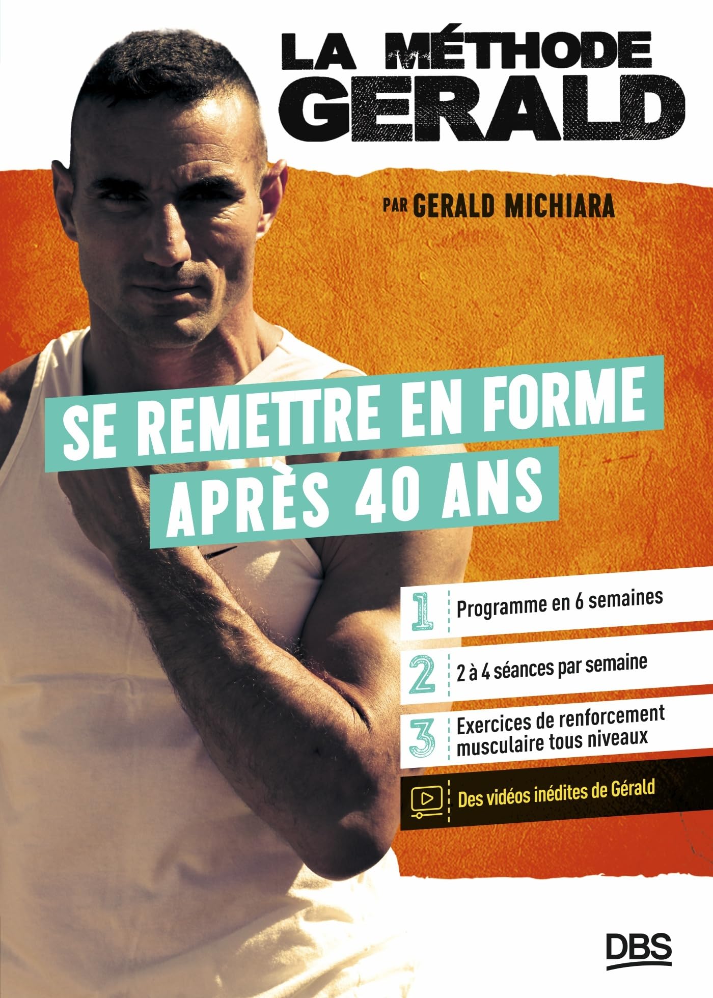La méthode Gérald - Se remettre en forme après 40 ans: Programme en 6 semaines - 2 à 4 séances par semaine - Vidéos inédites 9782807361010