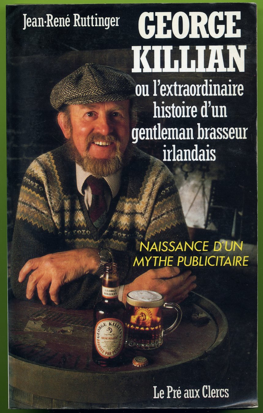 George Killian, ou, L'extraordinaire histoire d'un gentleman-brasseur irlandais: Naissance d'un mythe publicitaire recit (French Edition) 9782714426222