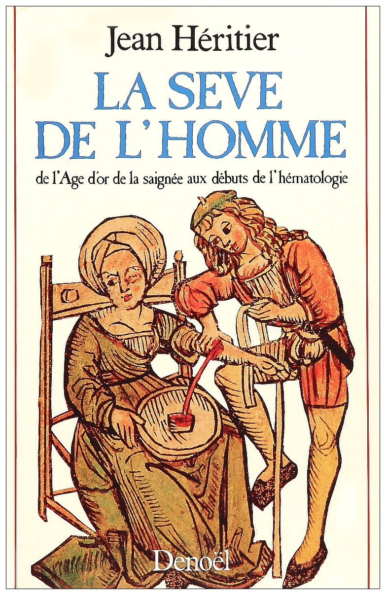 LA SEVE DE L'HOMME: DE L'AGE D'OR DE LA SAIGNEE AUX DEBUTS DE L'HEMATOLOGIE 9782207233283