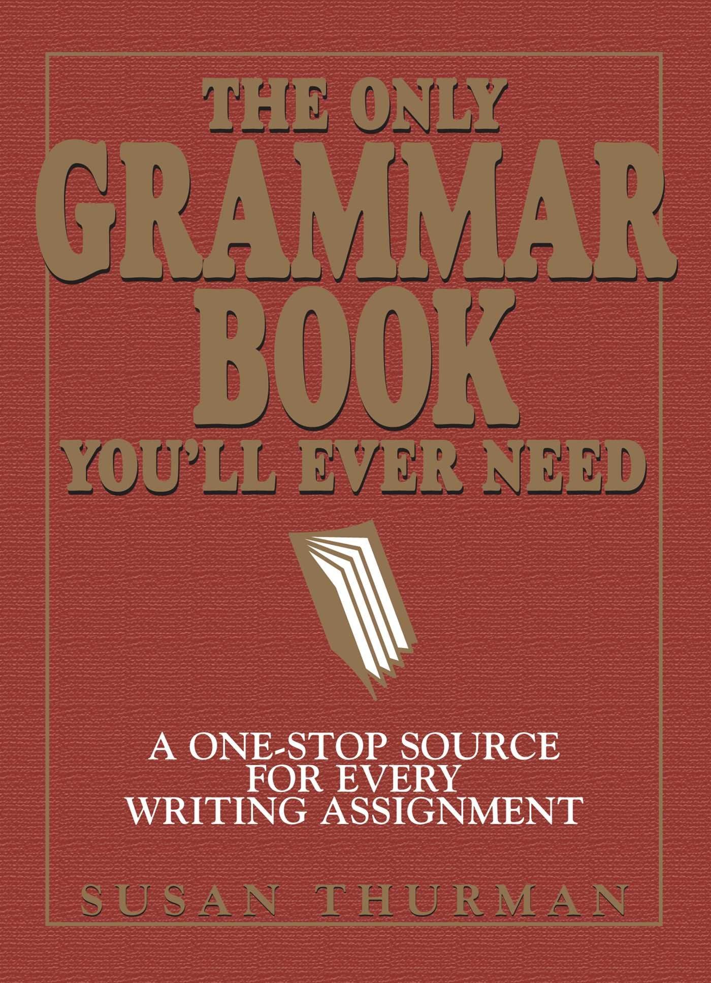 The Only Grammar Book You'll Ever Need: A One-Stop Source for Every Writing Assignment 9781580628556