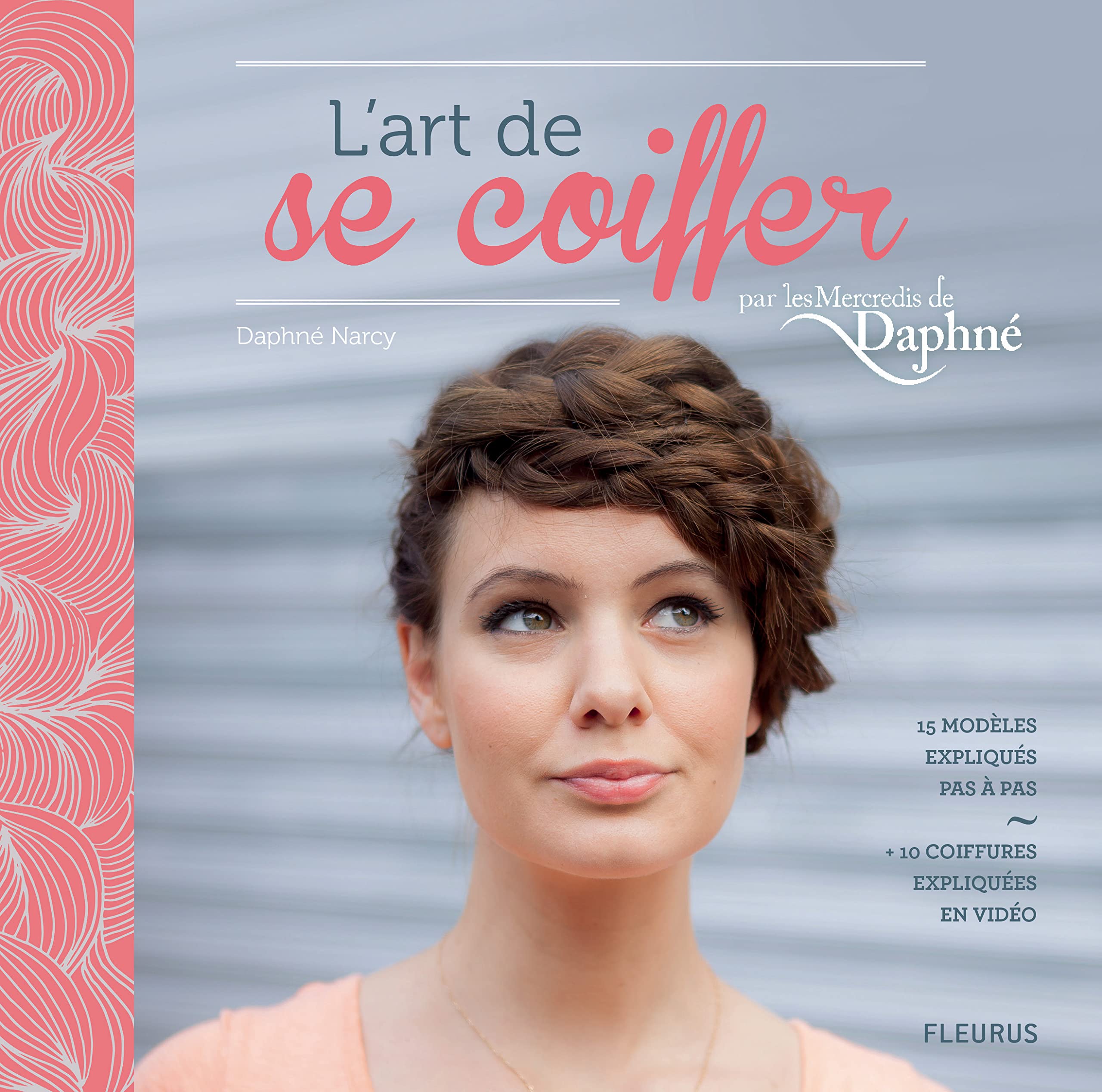 L'ART DE SE COIFFER PAR LES MERCREDIS DE DAPHNE: 15 modèles expliqués pas à pas + 10 coiffures expliquées en vidéos 9782215148906