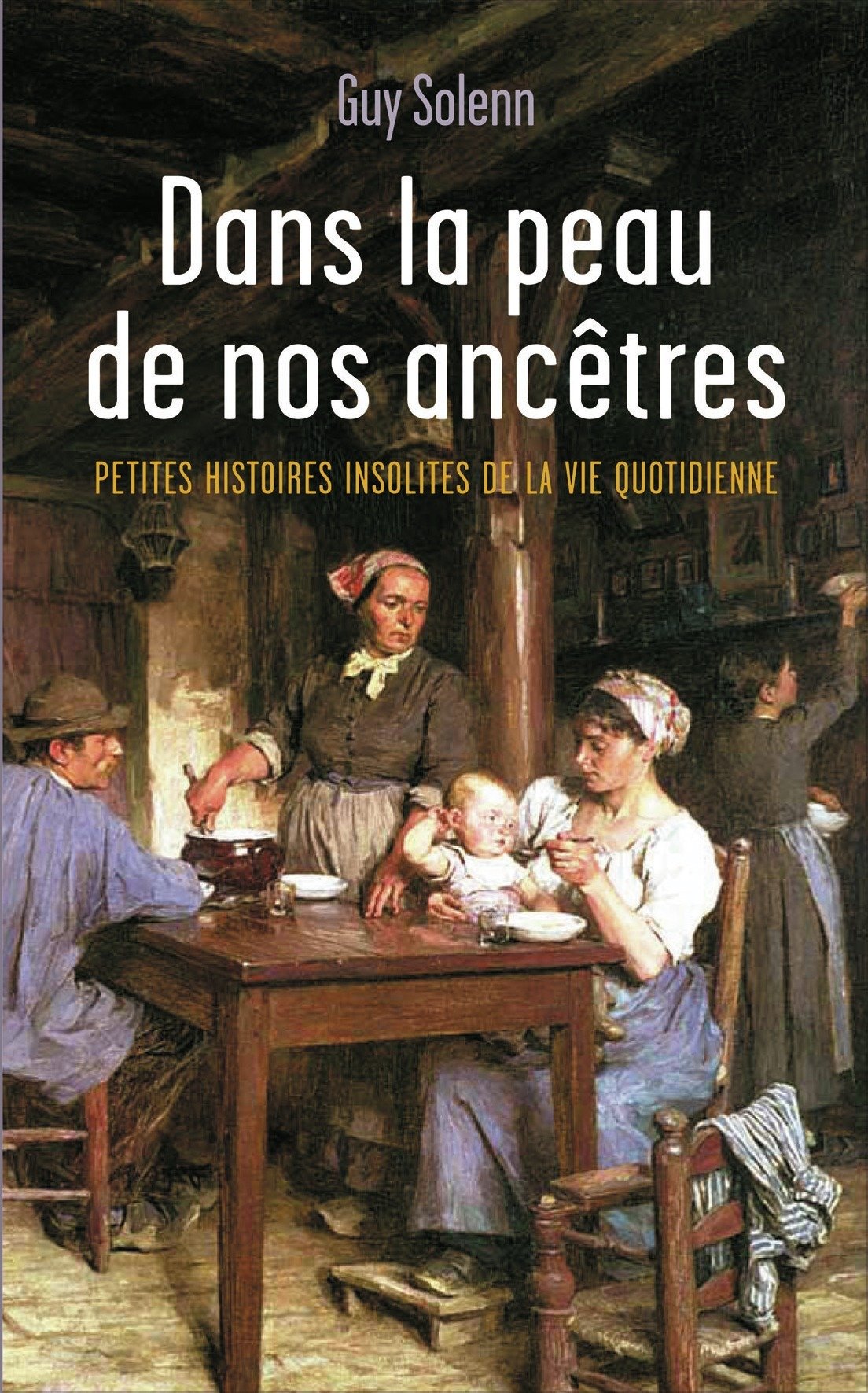DANS LA PEAU DE NOS ANCETRES -PETITES HISTOIRES INSOLITES DE LAVIE QUOTIDIENNE 9782298060478