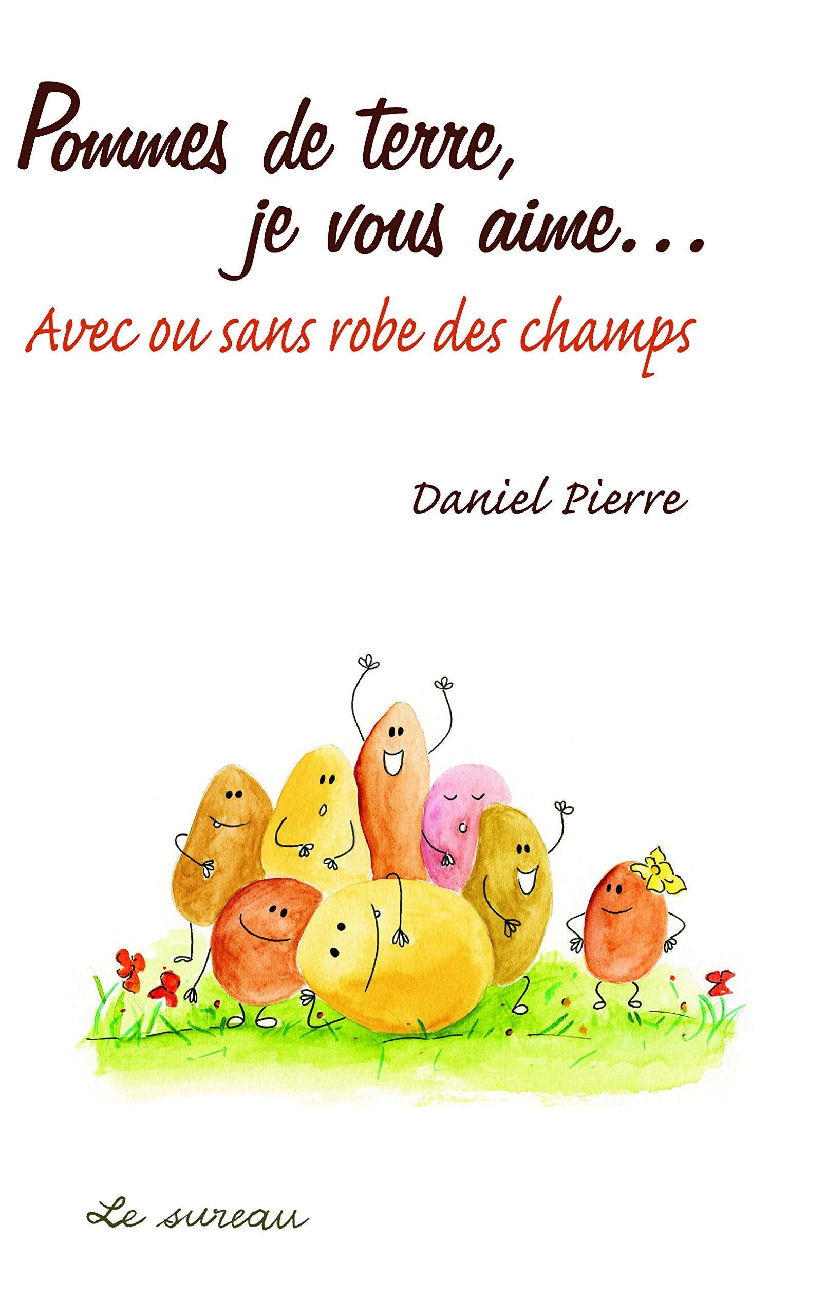 Pommes de terre, je vous aime... : Avec ou sans robe des champs 9782911328145