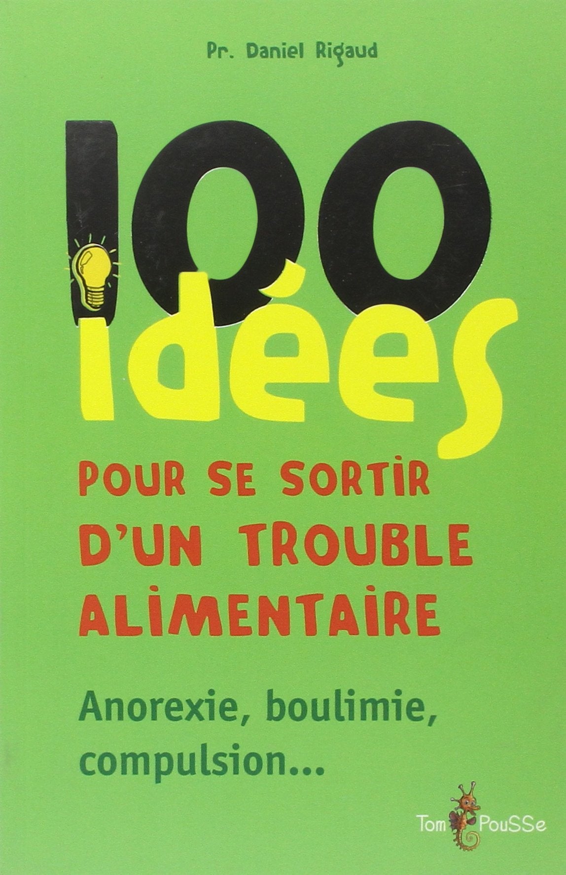 100 idées pour se sortir d'un trouble alimentaire : Anorexie mentale, boulimie, compulsion 9782353450657