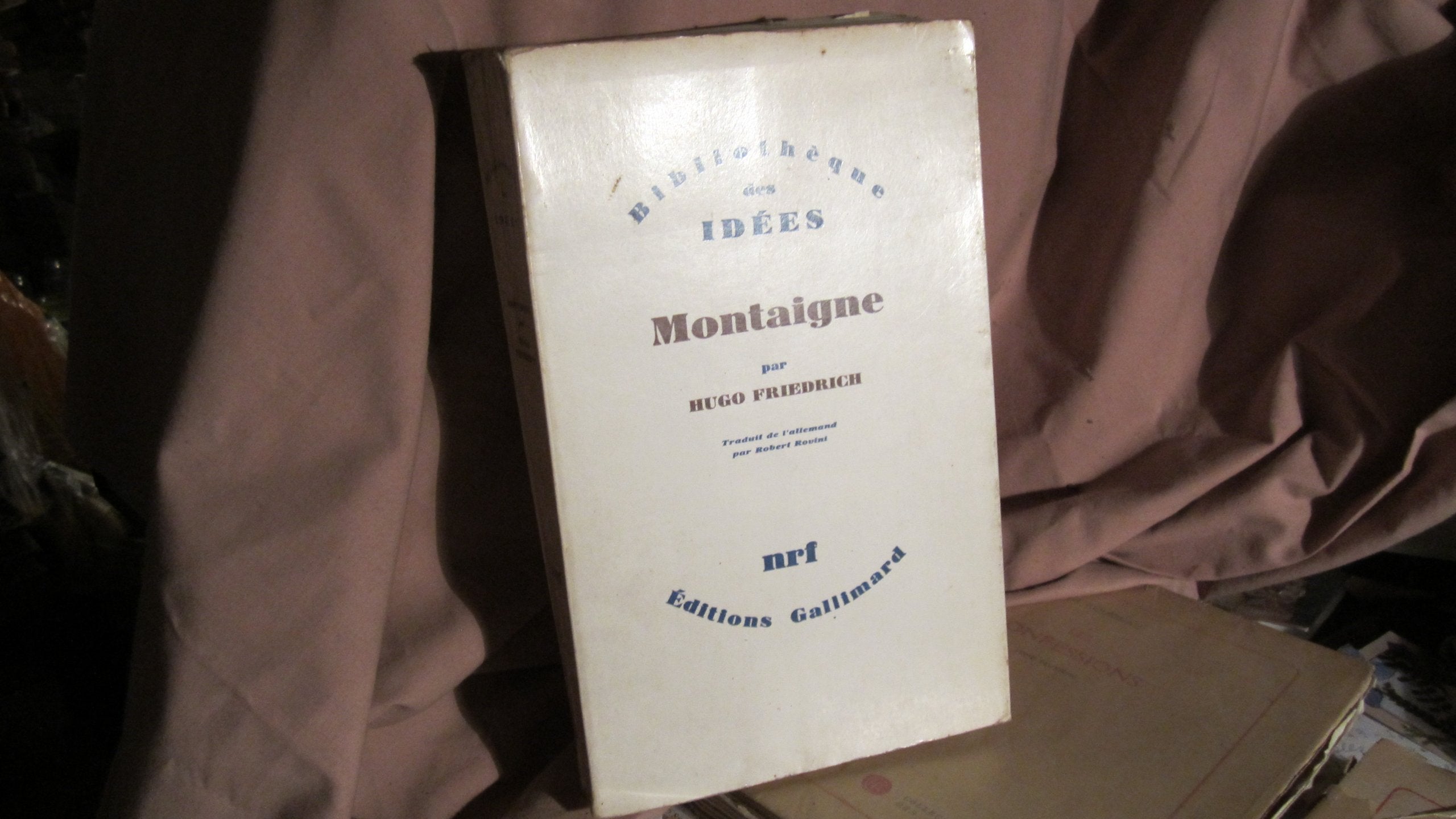 Hugo Friedrich. Montaigne : Montaigne. Traduit de l'allemand par Robert Rovini 