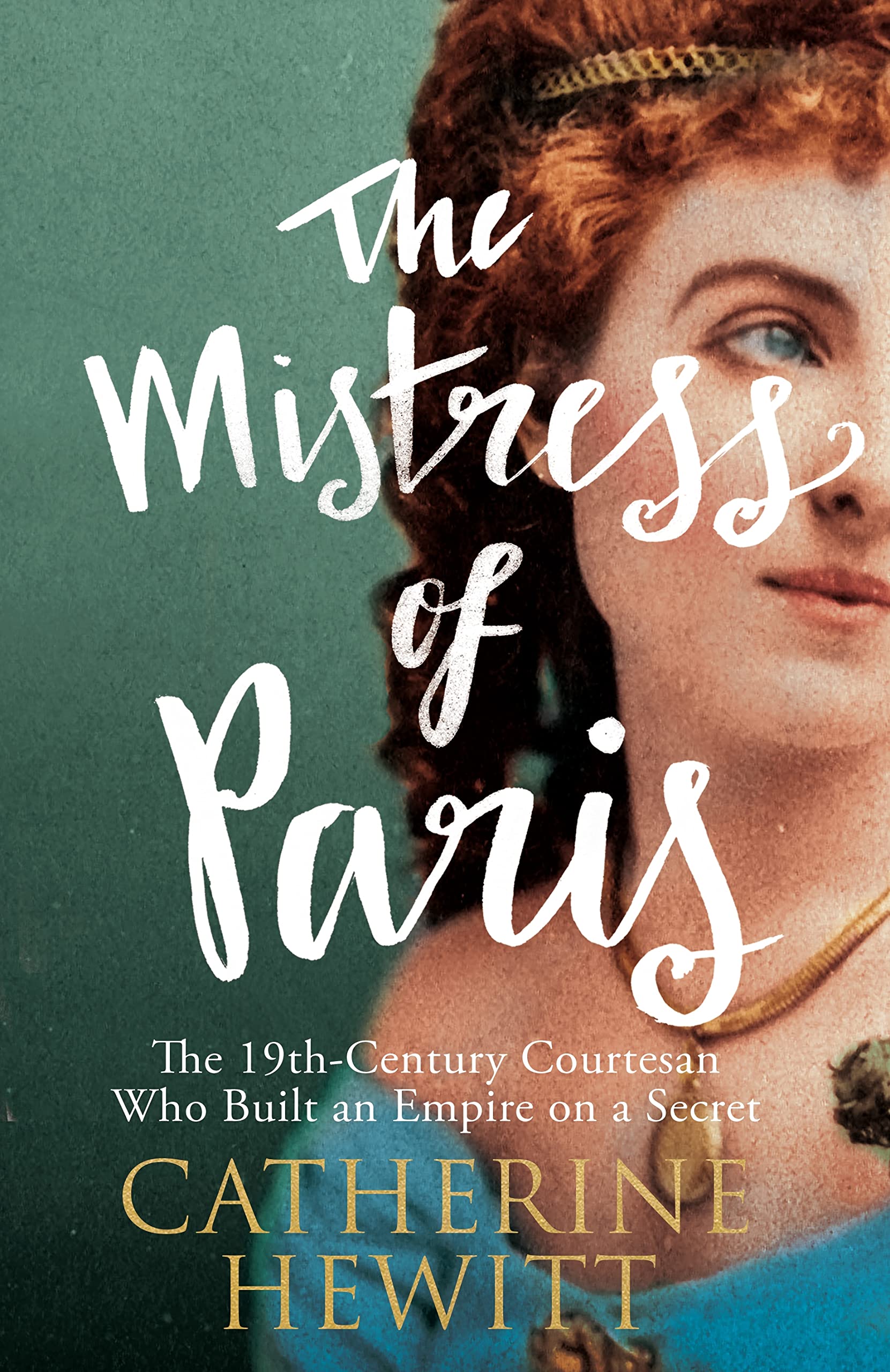 The Mistress of Paris: The 19th-Century Courtesan Who Built an Empire on a Secret 9781848319264