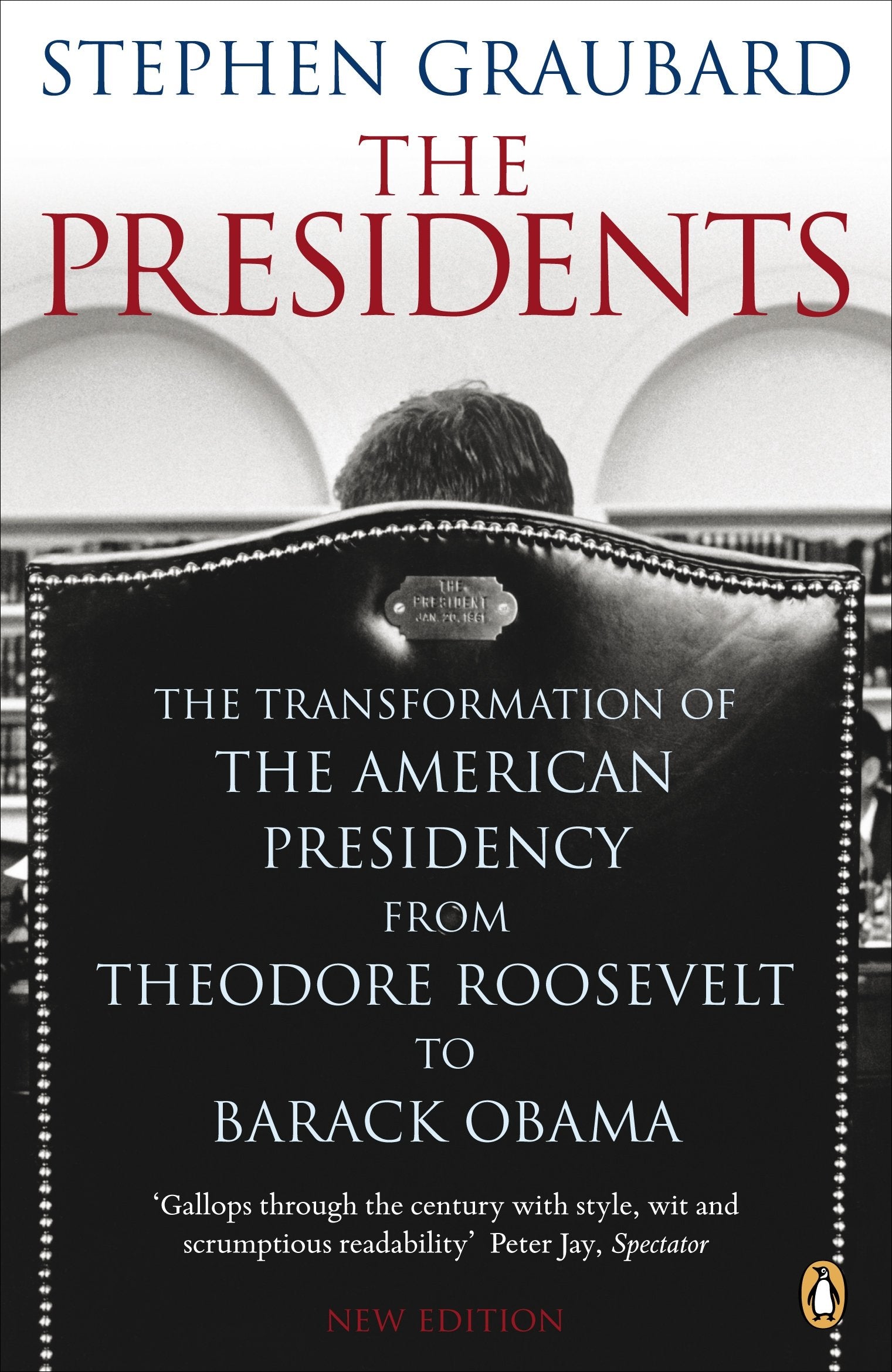 The Presidents: The Transformation of the American Presidency from Theodore Roosevelt to Barack Obama 9780141042459