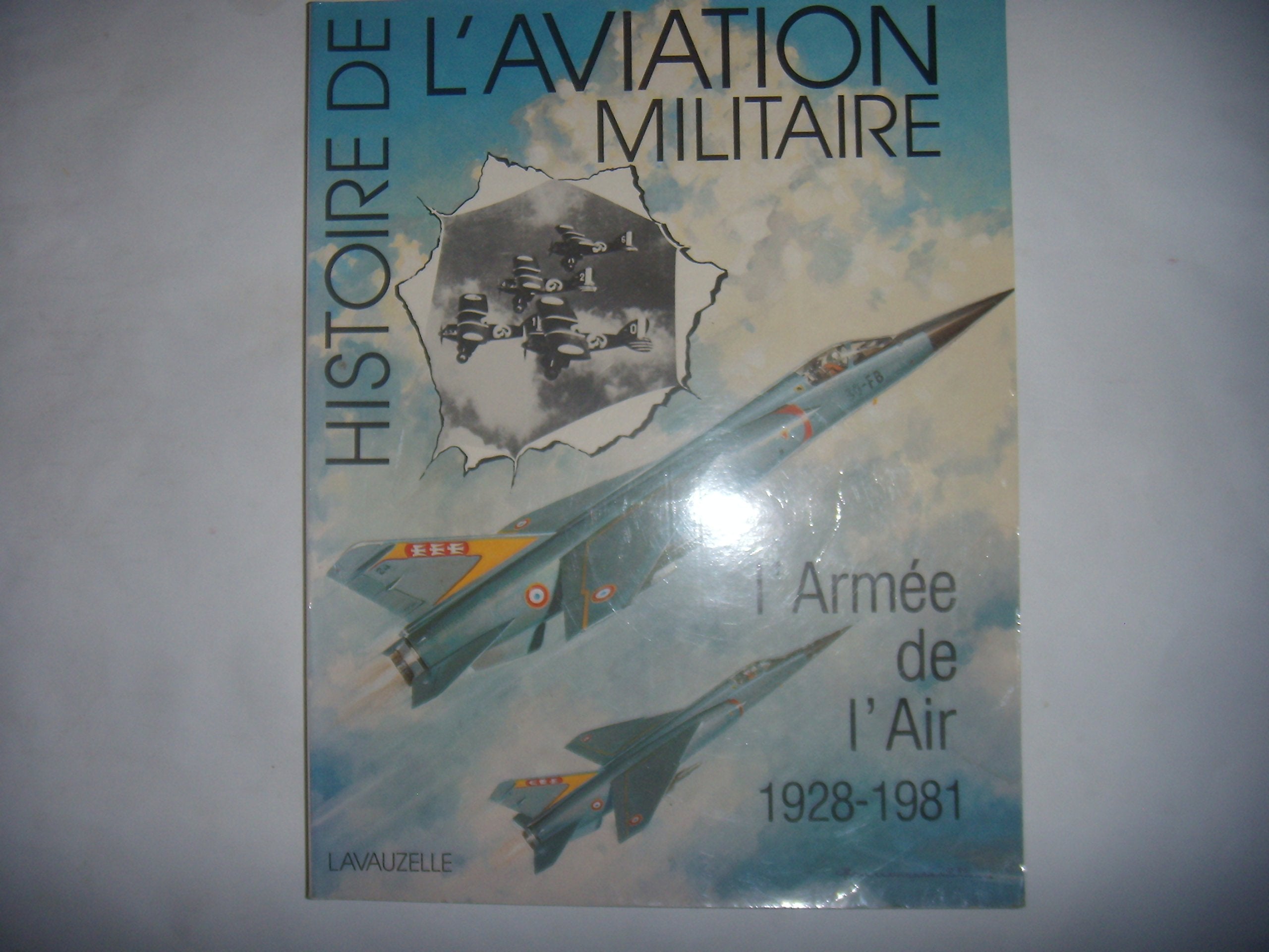 Histoire de l'aviation militaire. L'Armée de l'Air 1928-1981 