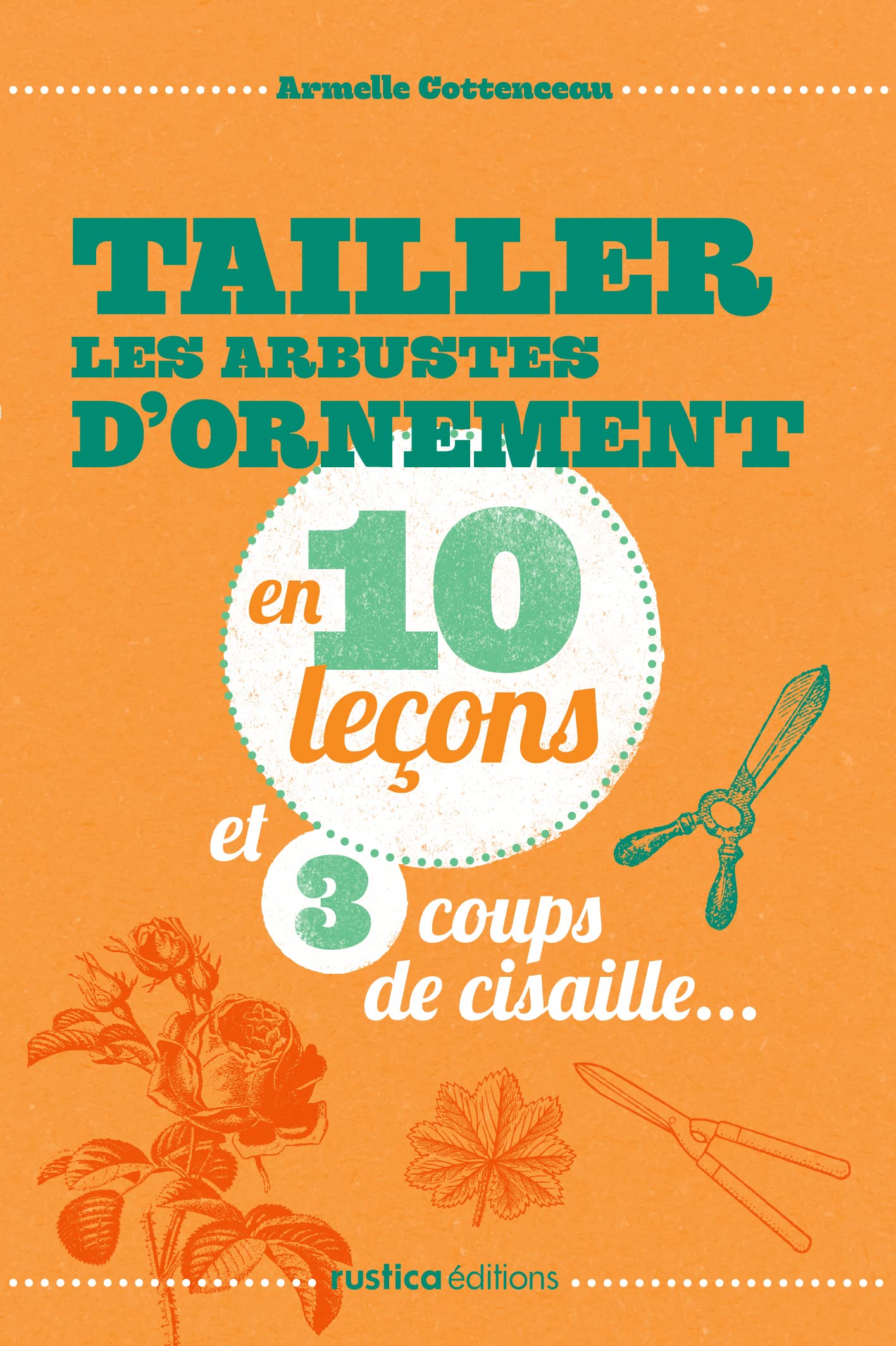 TAILLER LES ARBUSTES D'ORNEMENTS EN 10 LECONS ET 3 COUPS DE CISAILLES 9782815303101