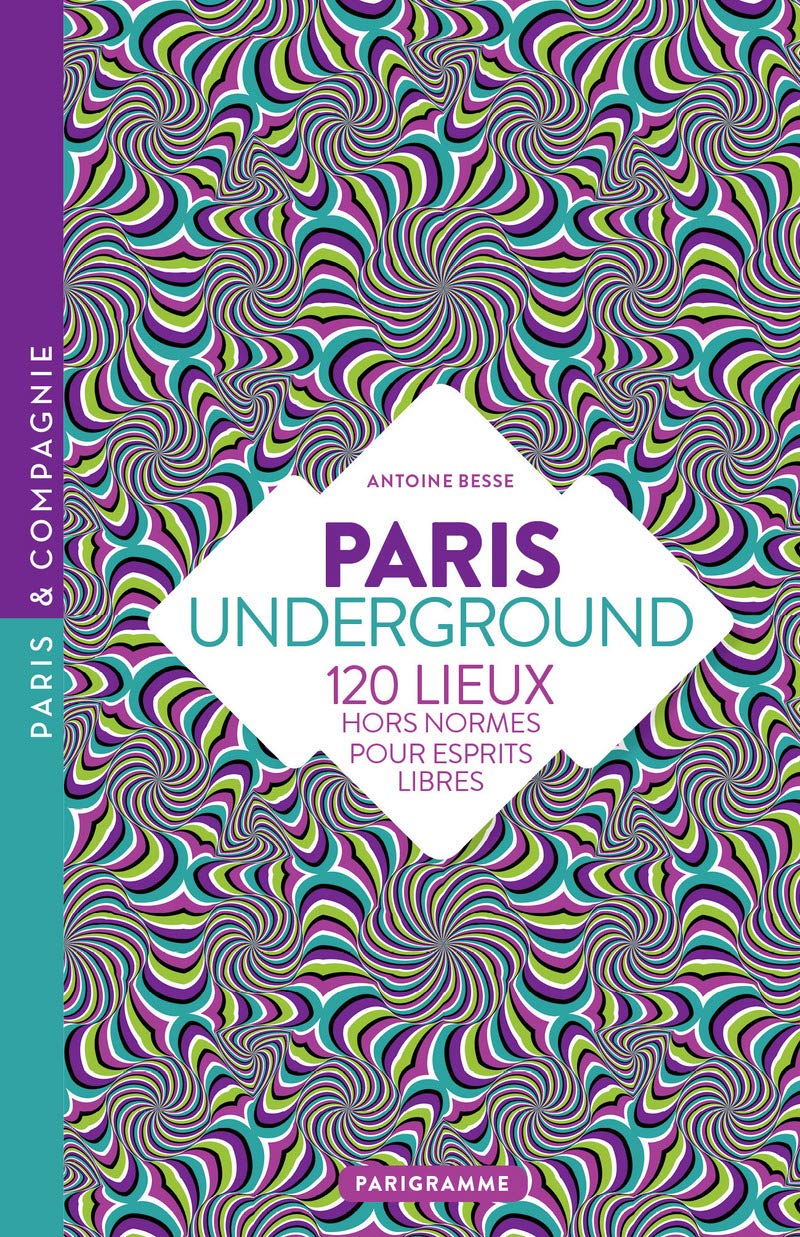 Paris underground - 120 lieux hors-normes pour esprits libres 9782373950380