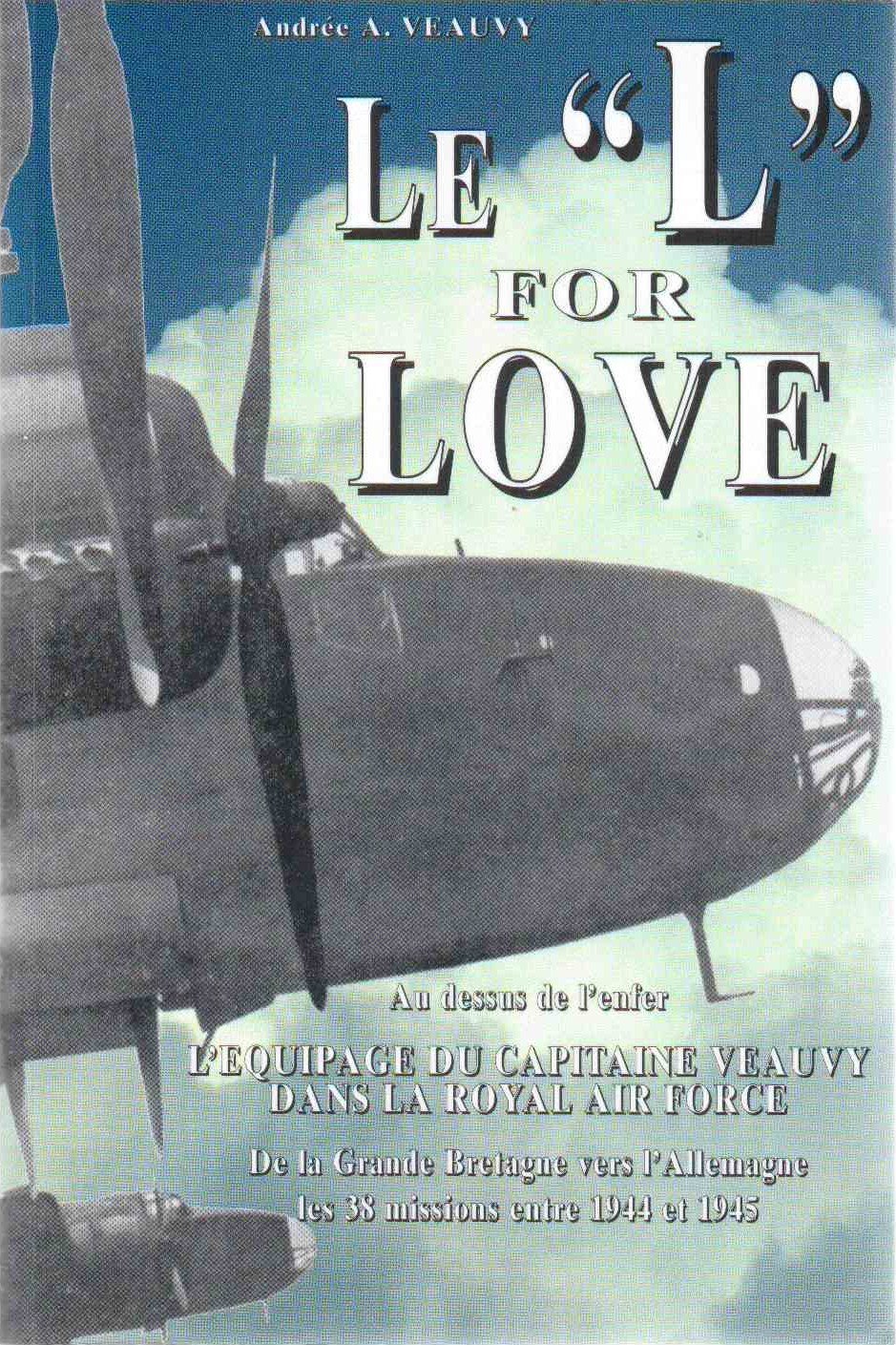 Le L for love : Au dessus de l'enfer, l'équipage du capitaine Veauvy de la Grande-Bretagne vers l'Allemagne, les 38 missions entre 1944 et 1945 9782950967909