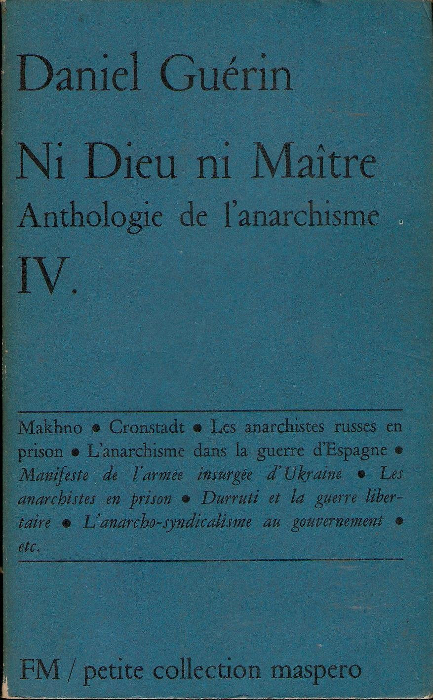 Daniel Guérin - Ni Dieu ni Maitre - Anthologie de l'anarchisme tome 4 - Makhno - Cronstadt - Durruti ... 