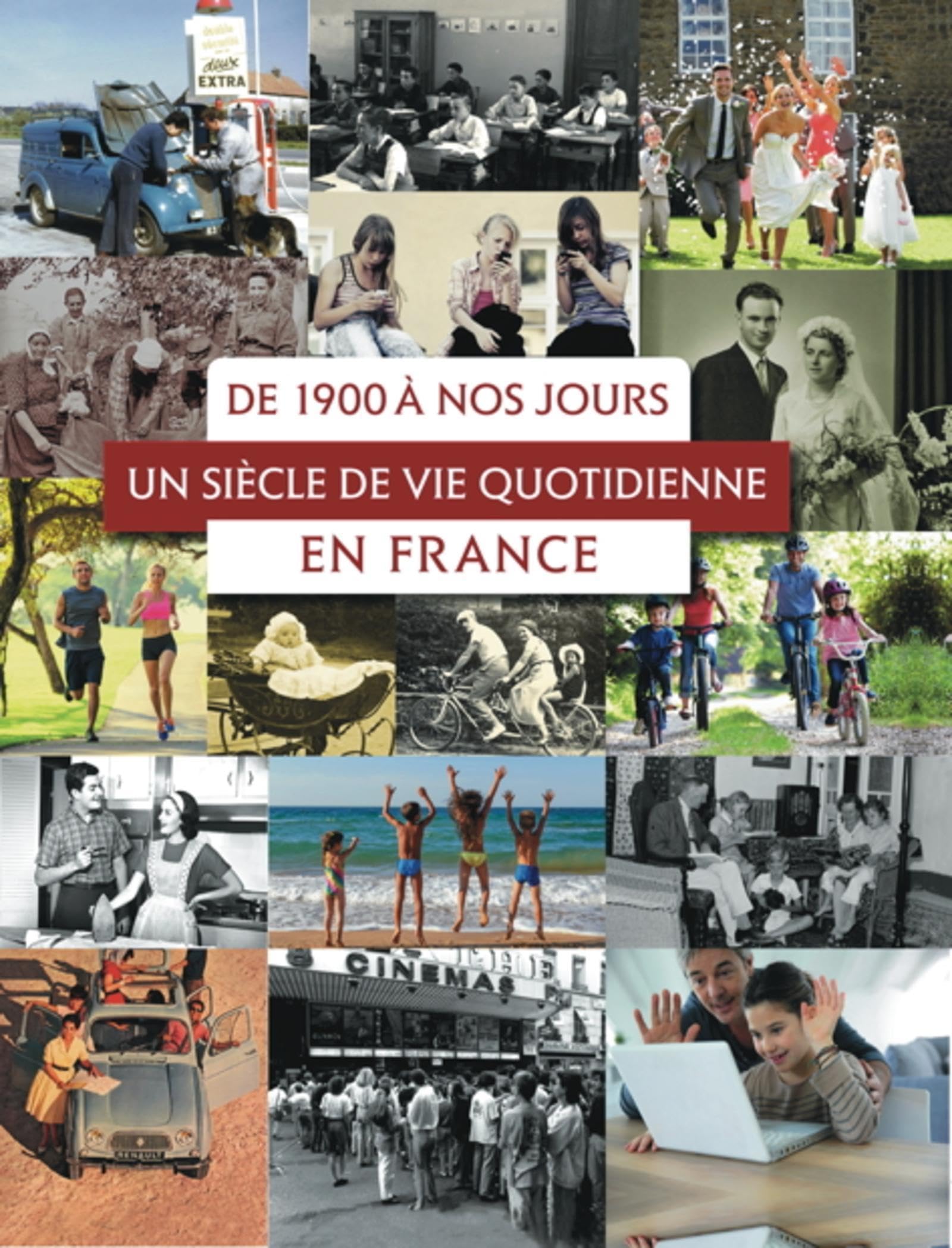 DE 1900 A NOS JOURS UN SIECLE DE VIE QUOTIDIENNE EN FRANCE 9782350772493