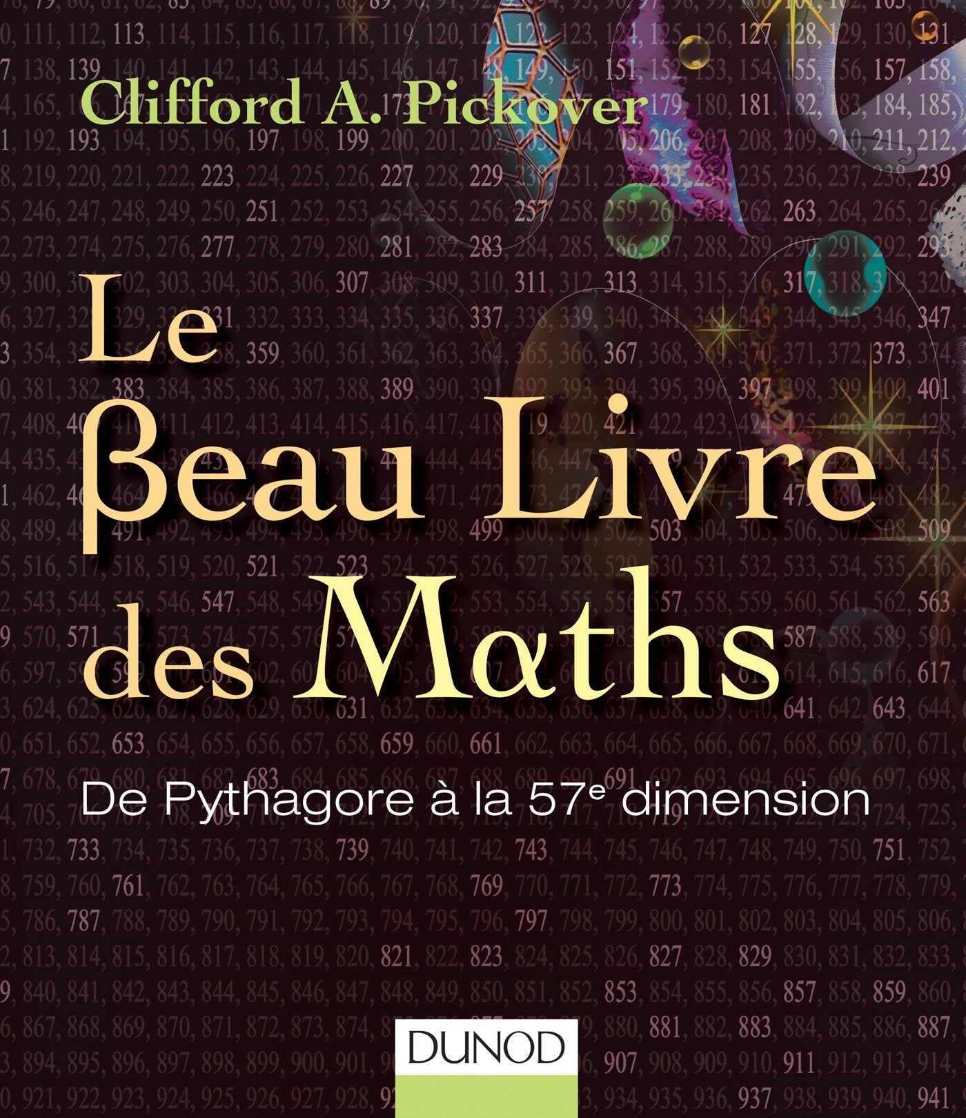 Le Beau Livre des Maths - De Pythagore à la 57e dimension: De Pythagore à la 57e dimension 9782100546404