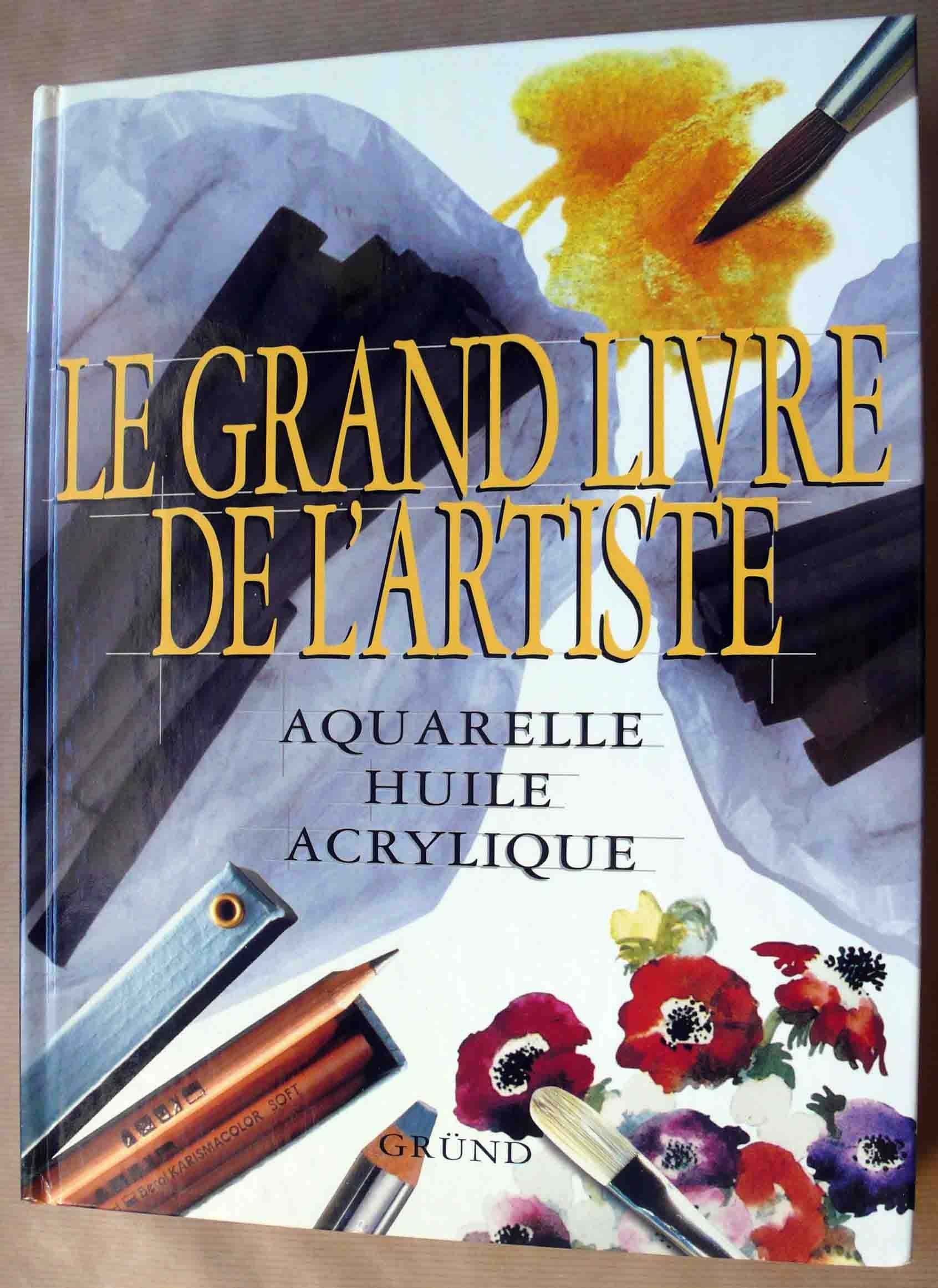 Le Grand Livre De L'Artiste : Aquarelle Huile Acrylique 9782700021691