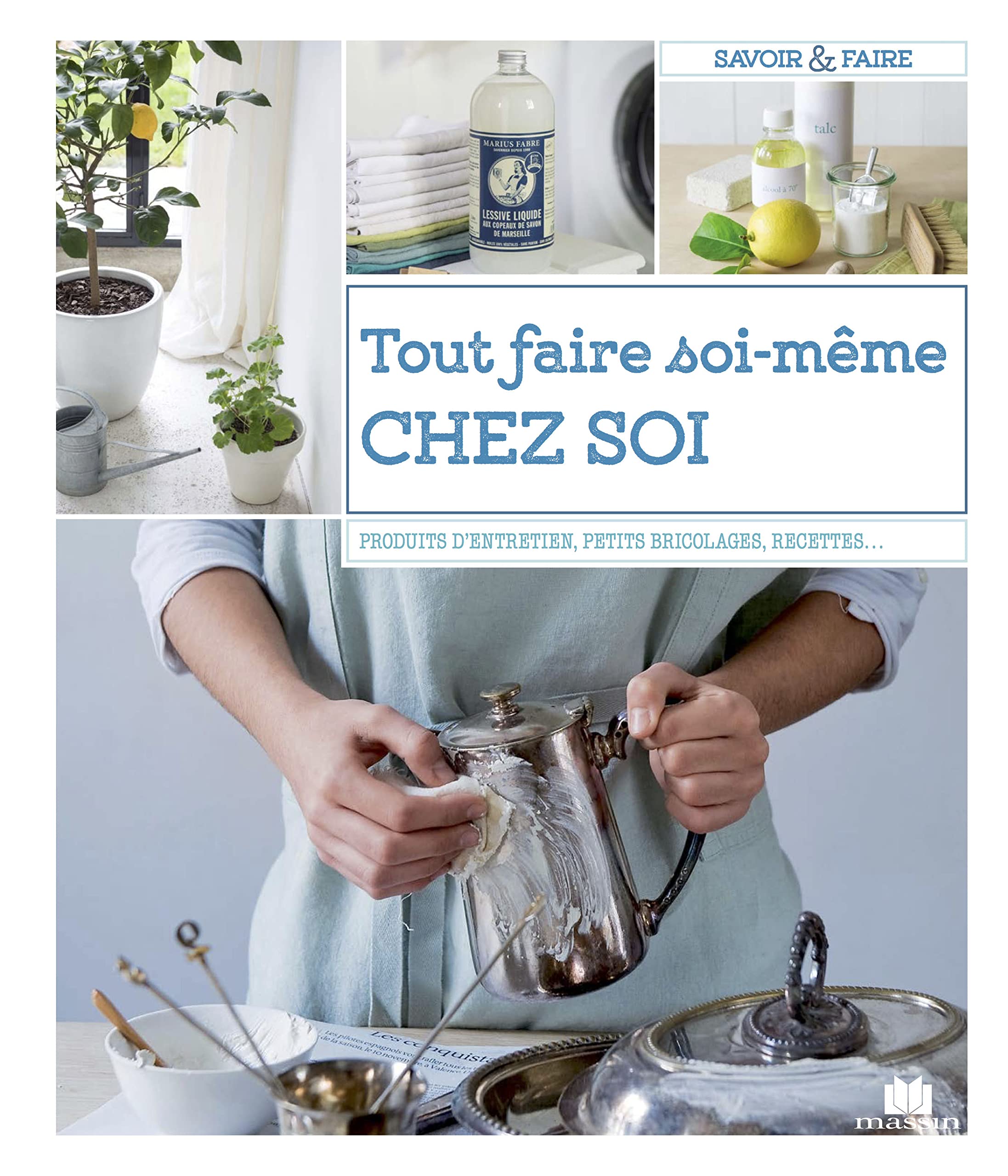 Tout faire soi-même chez soi: produits d'entretien, petits bricolages, recettes, jardins ... 9782707211354