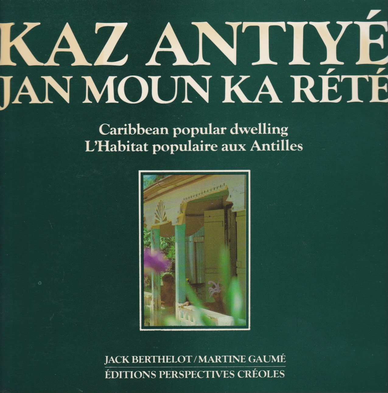 Kaz Antiye-Jan Moun Ka Rete, caribbean popular dwelling, l'habitat populaire aux Antilles 9782951932203