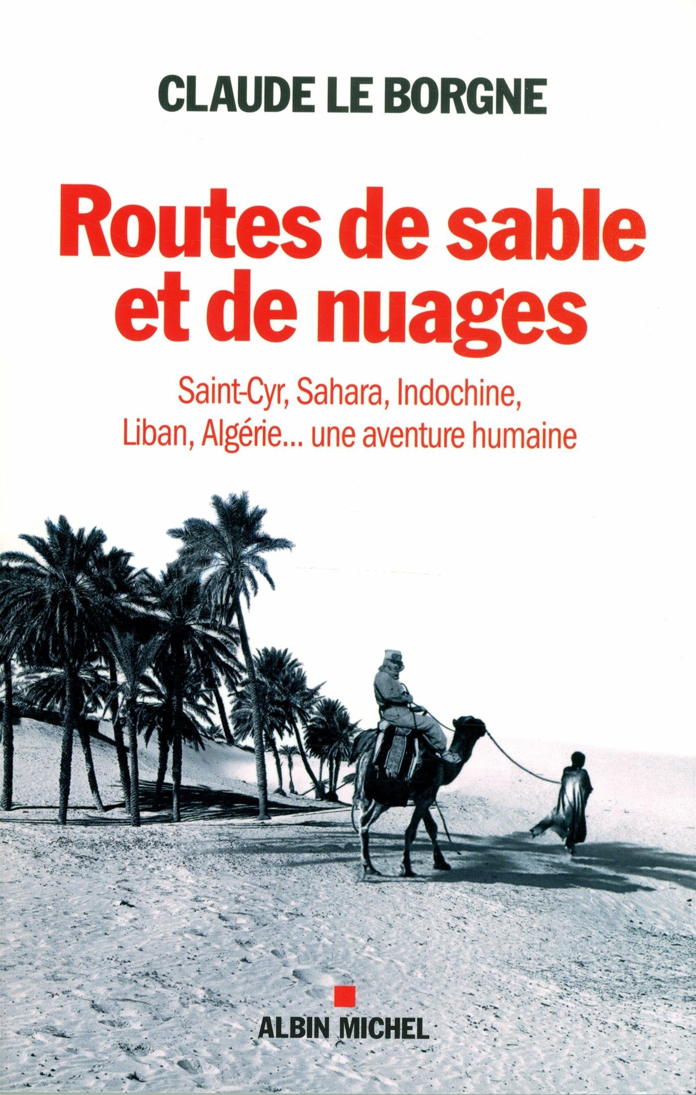 Routes de sable et de nuages: Saint-Cyr, Sahara, Indochine, Liban, Algérie... une aventure humaine 9782226312655