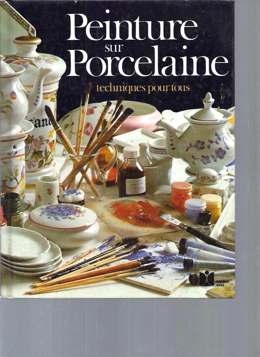 Peinture sur porcelaine : Techniques pour tous 9782215006749