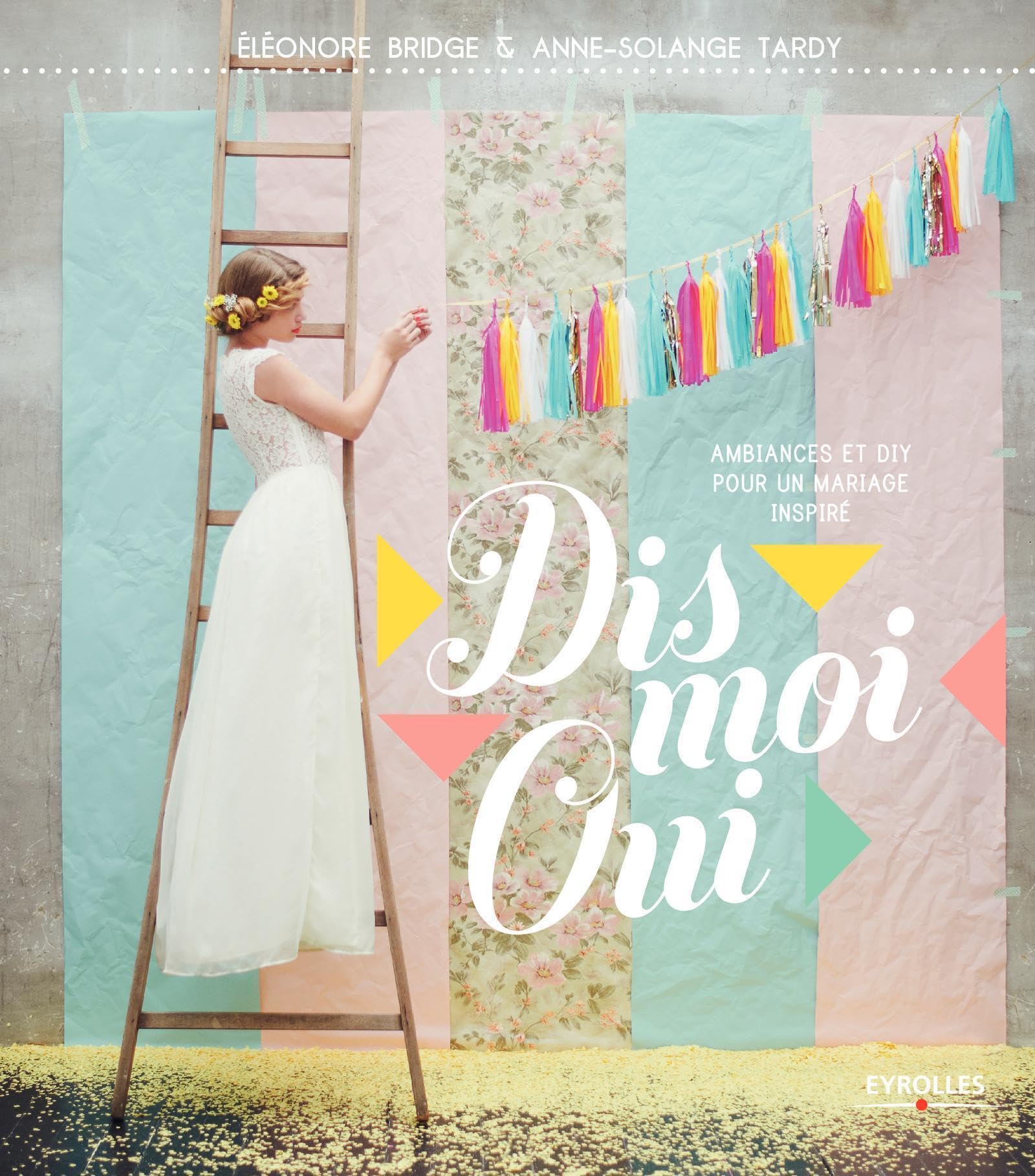 Dis moi oui: Ambiances et Diy pour un mariage inspiré. 9782212138566
