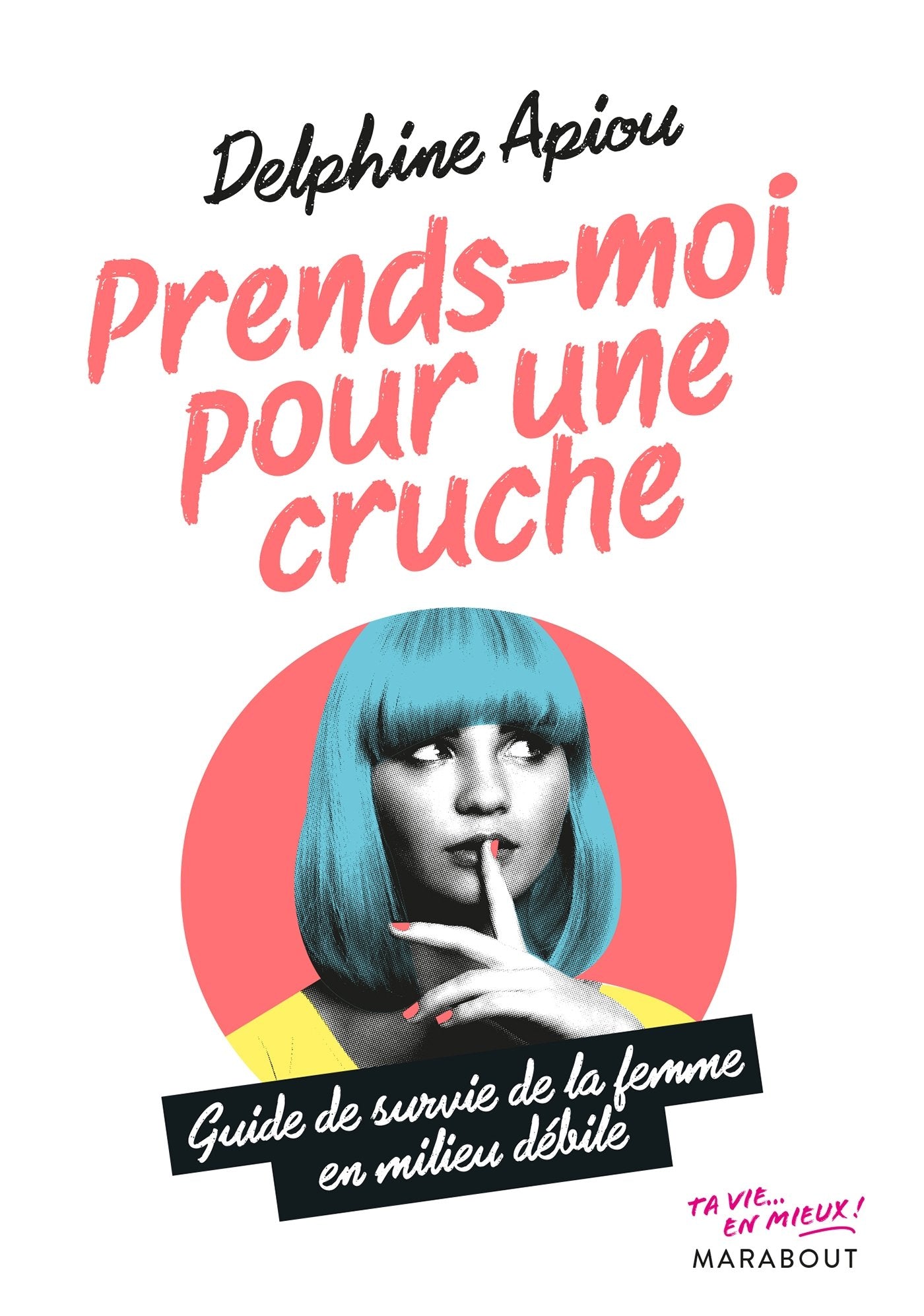 Prends-moi pour une cruche - Guide de survie de la femme en milieu débile 9782501128407