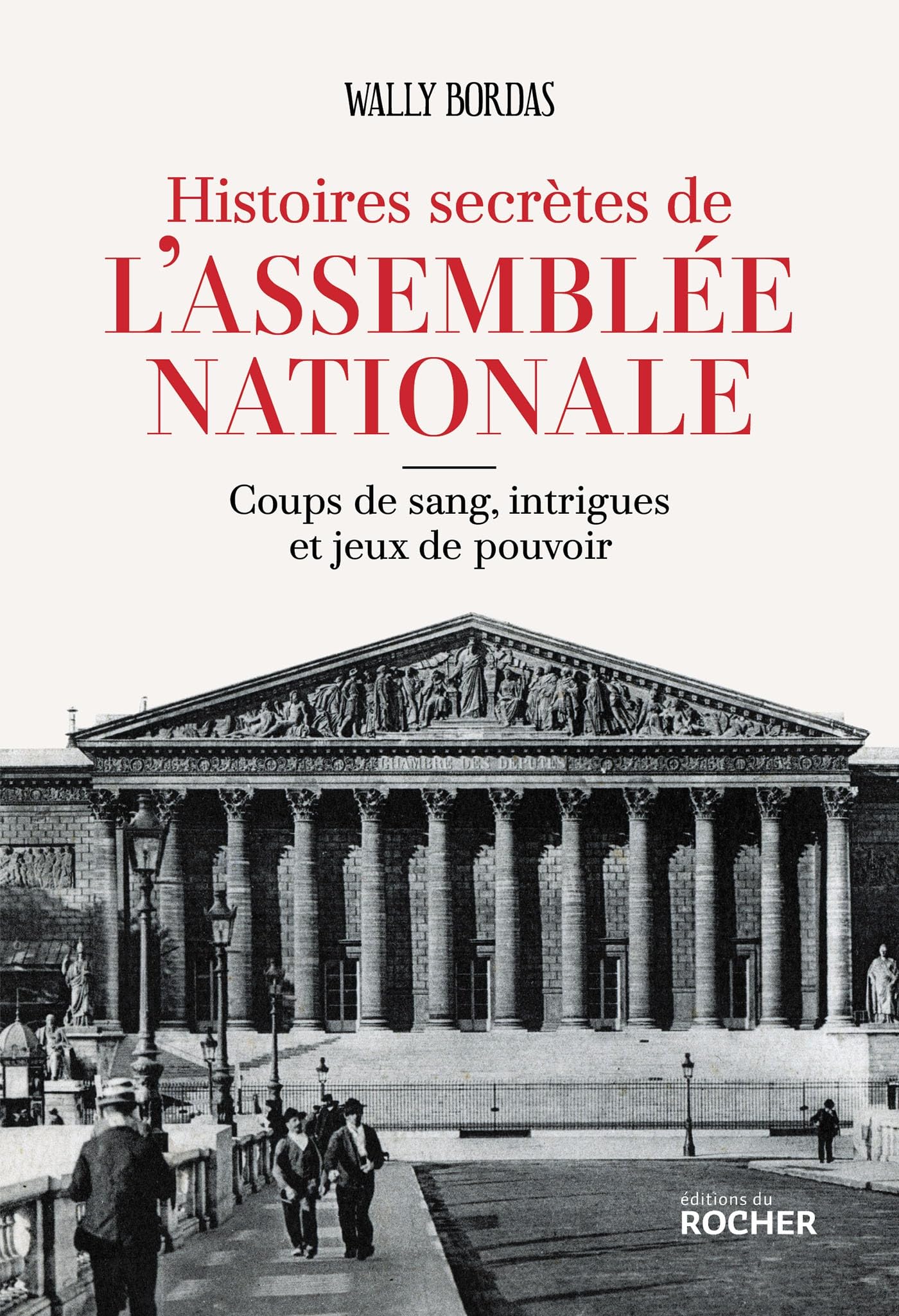 Histoires secrètes de l'Assemblée nationale: Coups de sang, intrigues et jeux de pouvoir 9782268110226