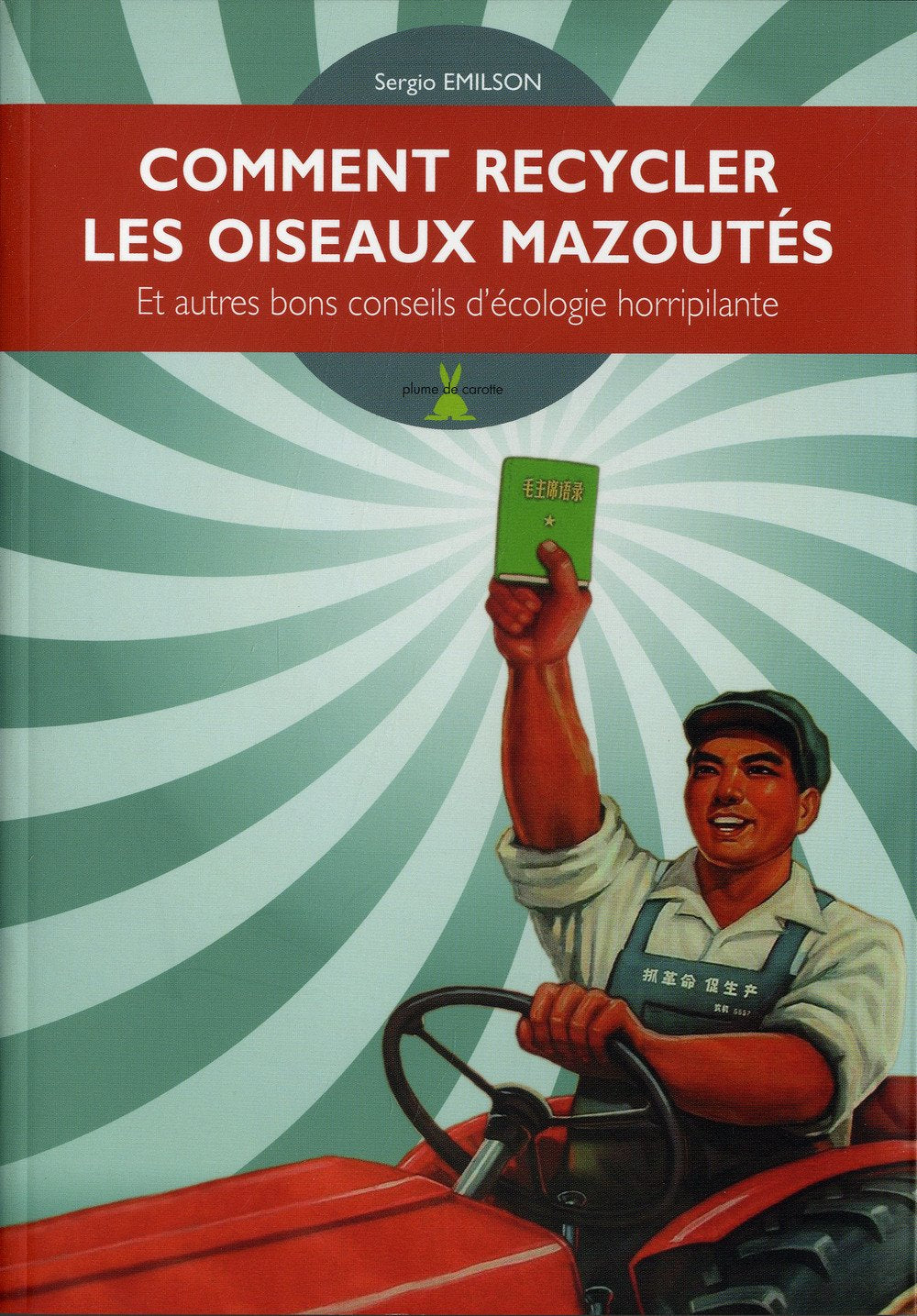 Comment recycler les oiseaux mazoutés: Et autres bons conseils d'écologie horripilante 9782915810615