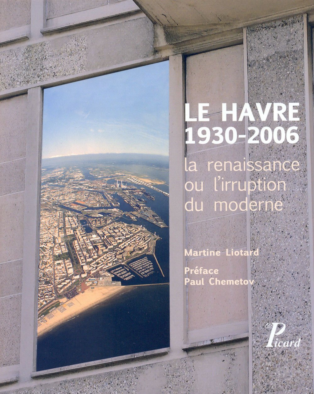 Le Havre 1930-2006.: La renaissance ou l'irruption du moderne. 9782708407886