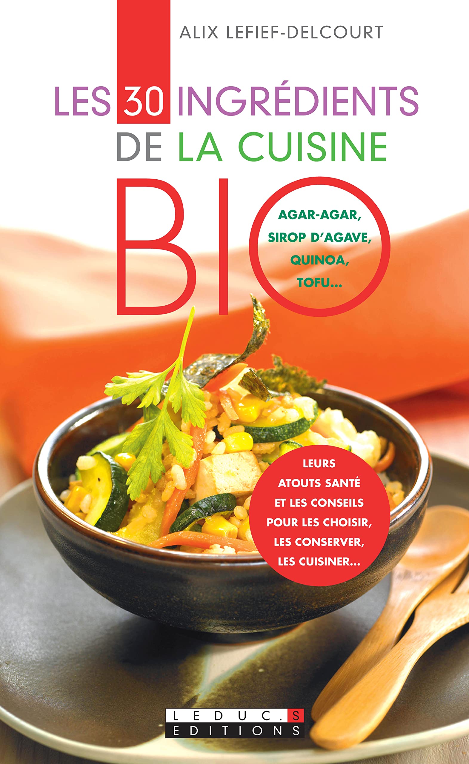 Les trente ingrédients de la cuisine bio: Agar-agar, surop d'agave, quinoa, tofu... 9782848993973